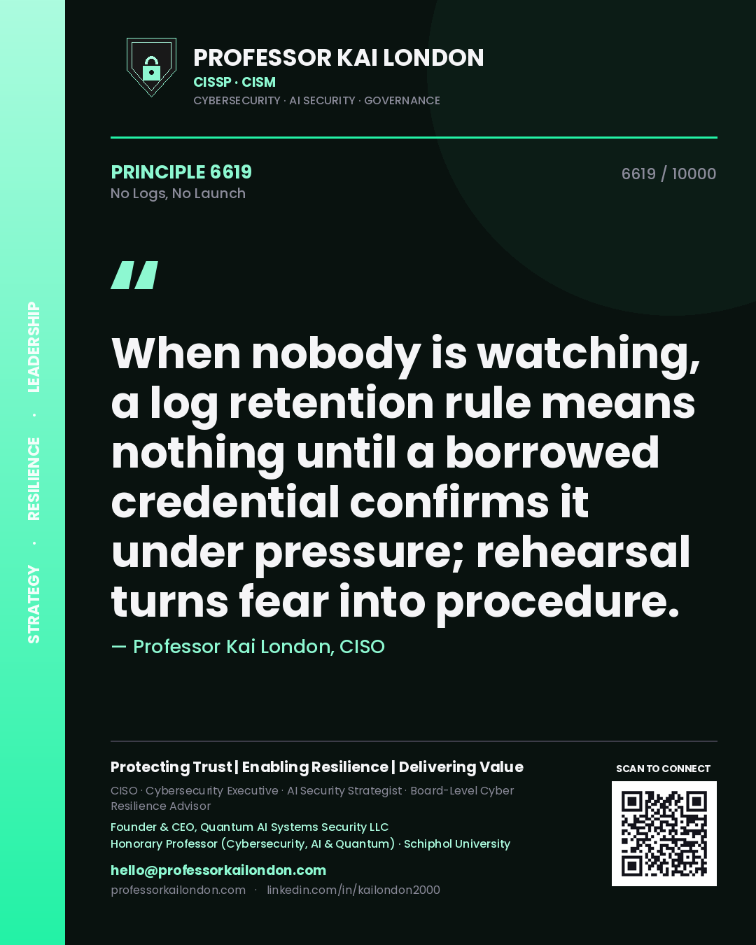 Quote card by Professor Kai London reading 'When nobody is watching, a log retention rule means nothing until a borrowed credential confirms it under pressure; rehearsal turns fear into procedure.'. From the book No Logs, No Launch.