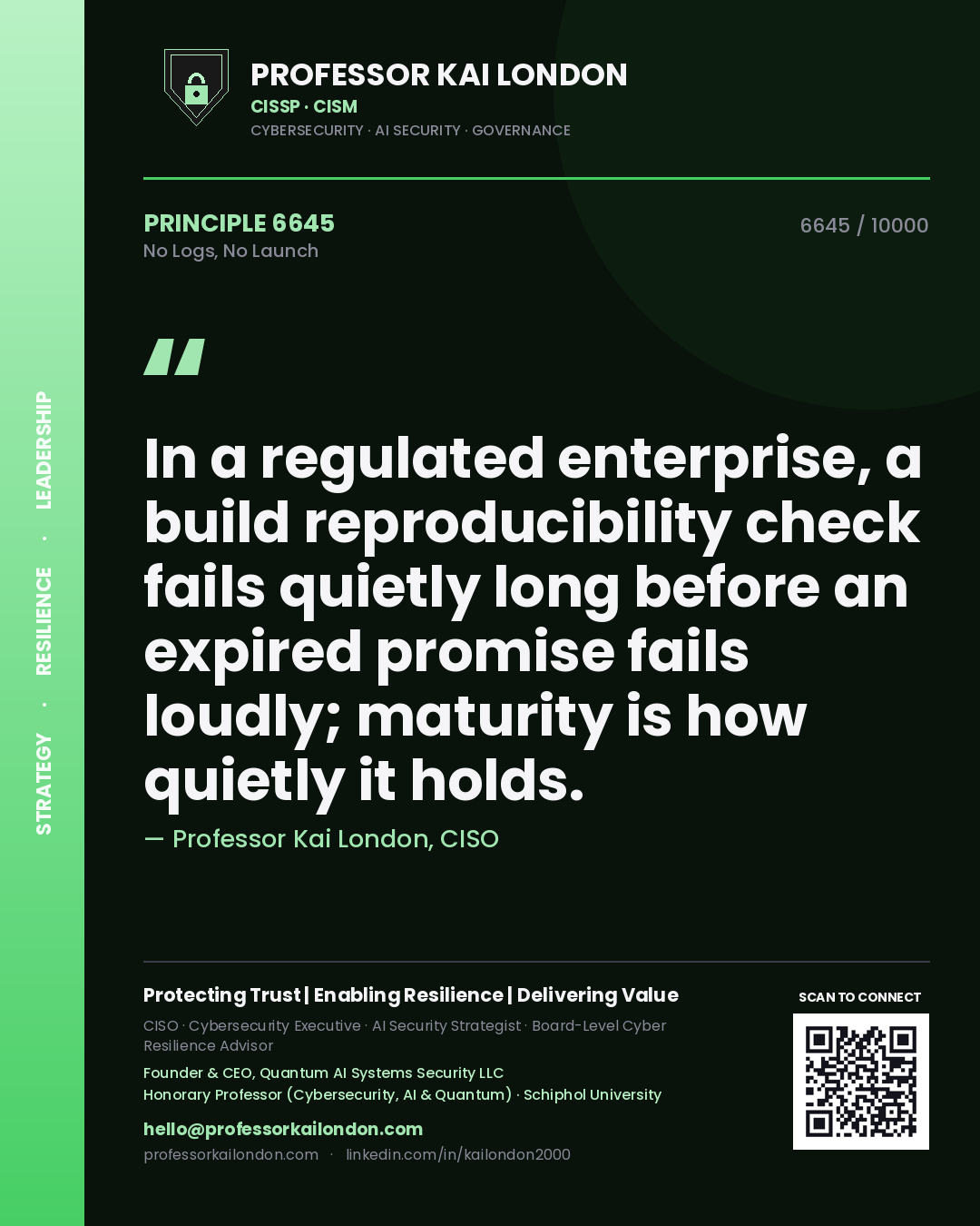 Quote card by Professor Kai London reading 'In a regulated enterprise, a build reproducibility check fails quietly long before an expired promise fails loudly; maturity is how quietly it holds.'. From the book No Logs, No Launch.