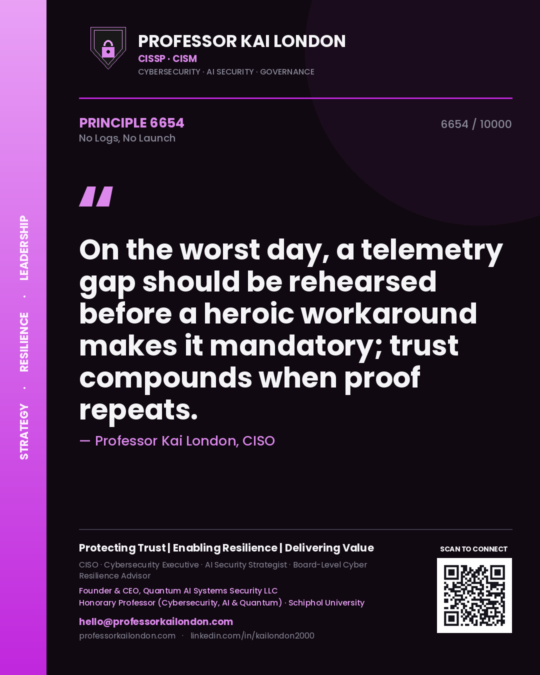 Professor Kai London principle 6654: On the worst day, a telemetry gap should be rehearsed before a heroic workaround makes it mandatory; trust compounds when proof repeats.