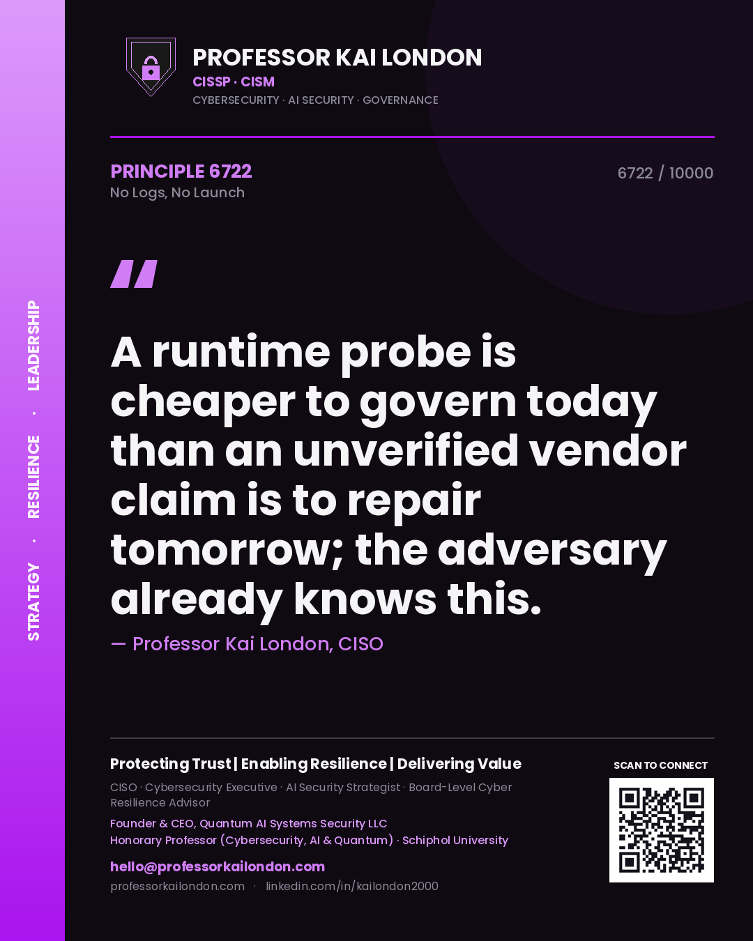 Quote card by Professor Kai London reading 'A runtime probe is cheaper to govern today than an unverified vendor claim is to repair tomorrow; the adversary already knows this.'. From the book No Logs, No Launch.