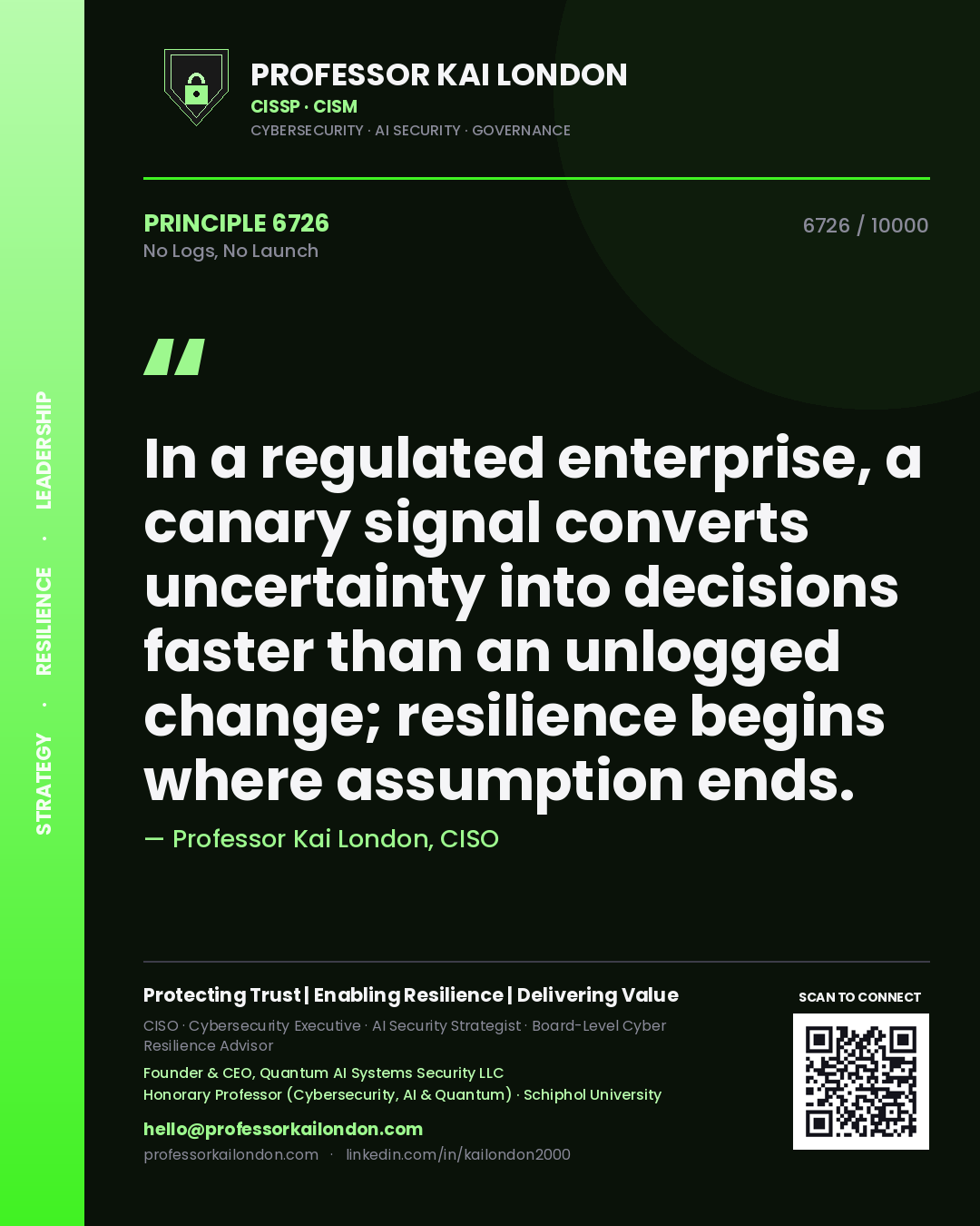 Quote card by Professor Kai London reading 'In a regulated enterprise, a canary signal converts uncertainty into decisions faster than an unlogged change; resilience begins where assumption ends.'. From the book No Logs, No Launch.