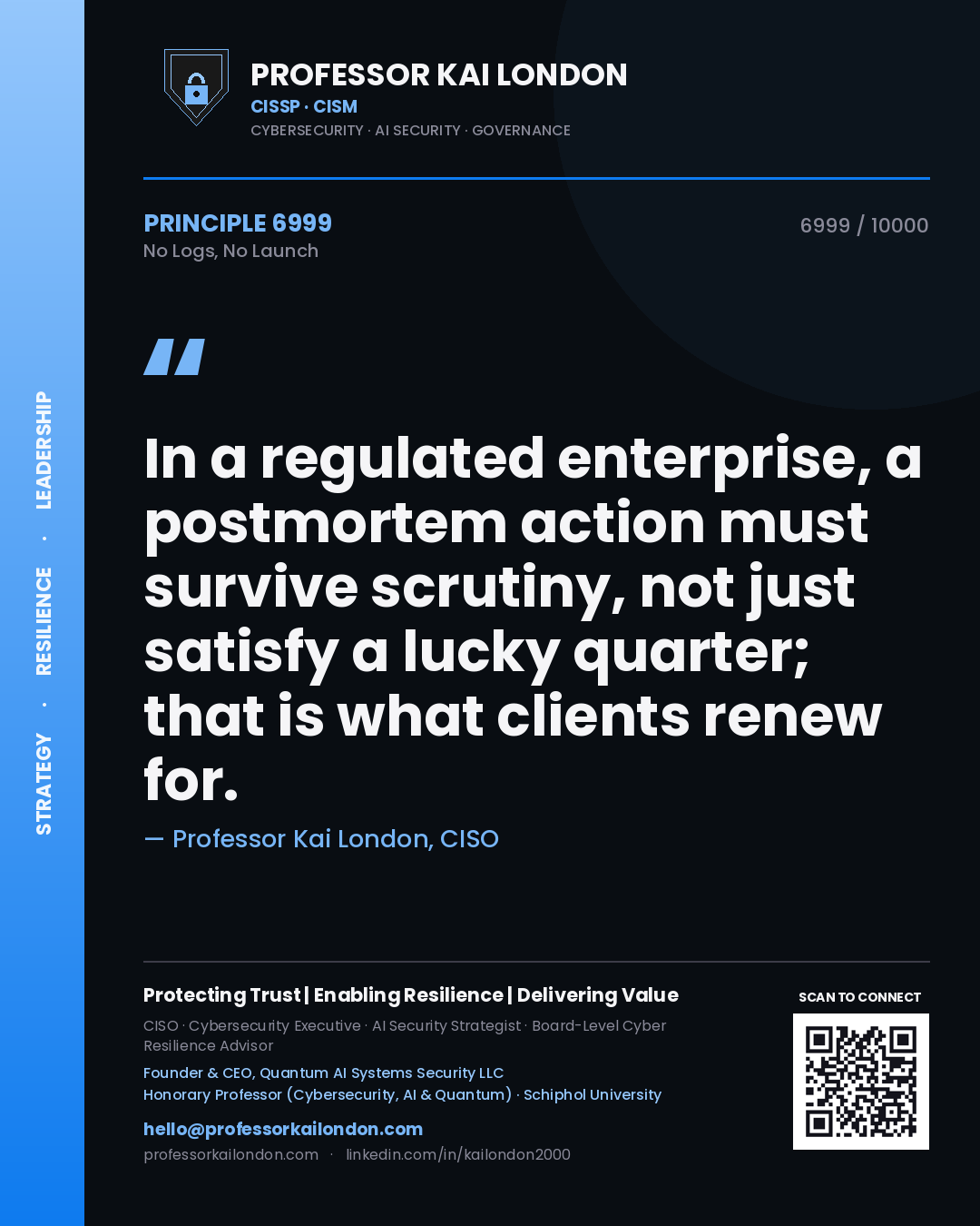 Professor Kai London principle 6999: In a regulated enterprise, a postmortem action must survive scrutiny, not just satisfy a lucky quarter; that is what clients renew for.