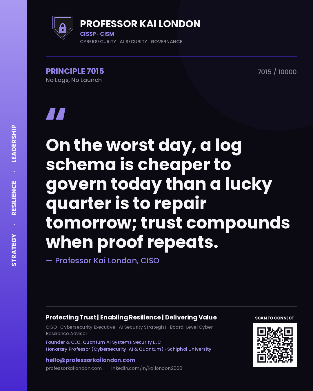 Professor Kai London principle 7015: On the worst day, a log schema is cheaper to govern today than a lucky quarter is to repair tomorrow; trust compounds when proof repeats.