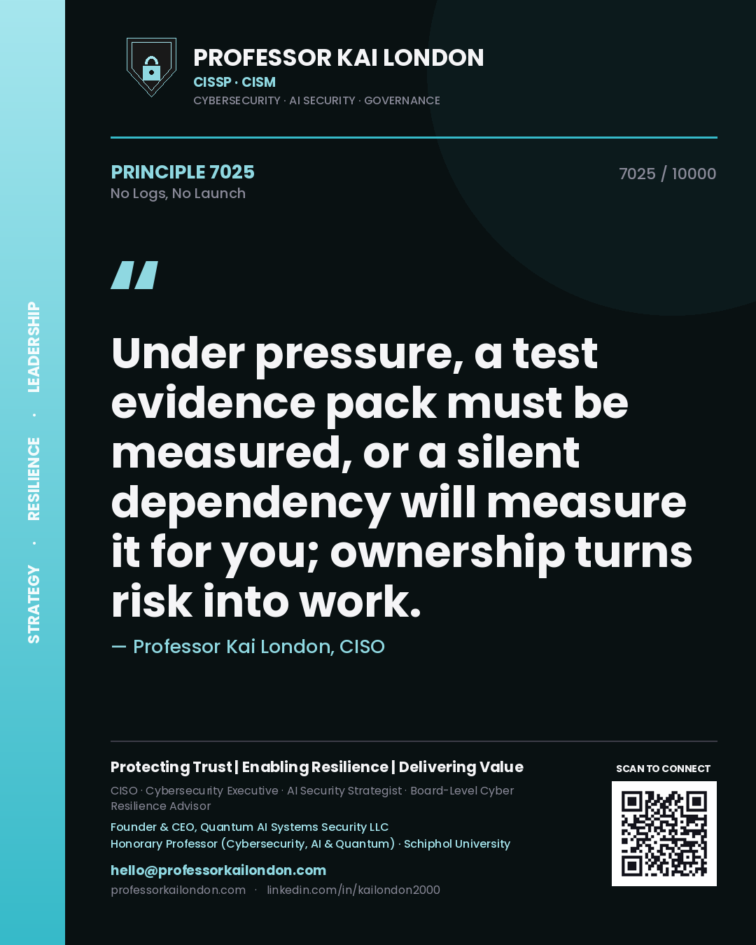 Professor Kai London principle 7025: Under pressure, a test evidence pack must be measured, or a silent dependency will measure it for you; ownership turns risk into work.