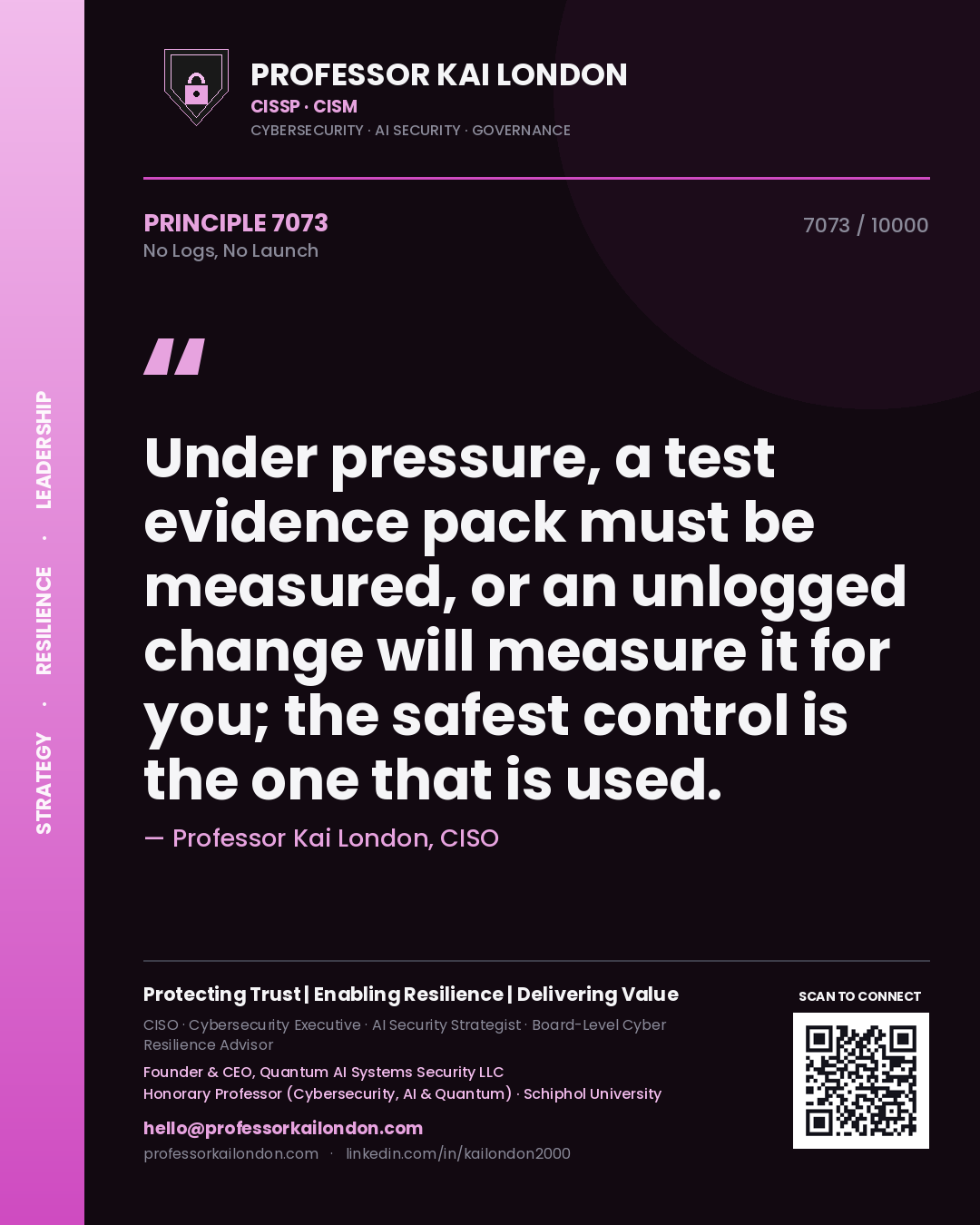 Quote card by Professor Kai London reading 'Under pressure, a test evidence pack must be measured, or an unlogged change will measure it for you; the safest control is the one that is used.'. From the book No Logs, No Launch.