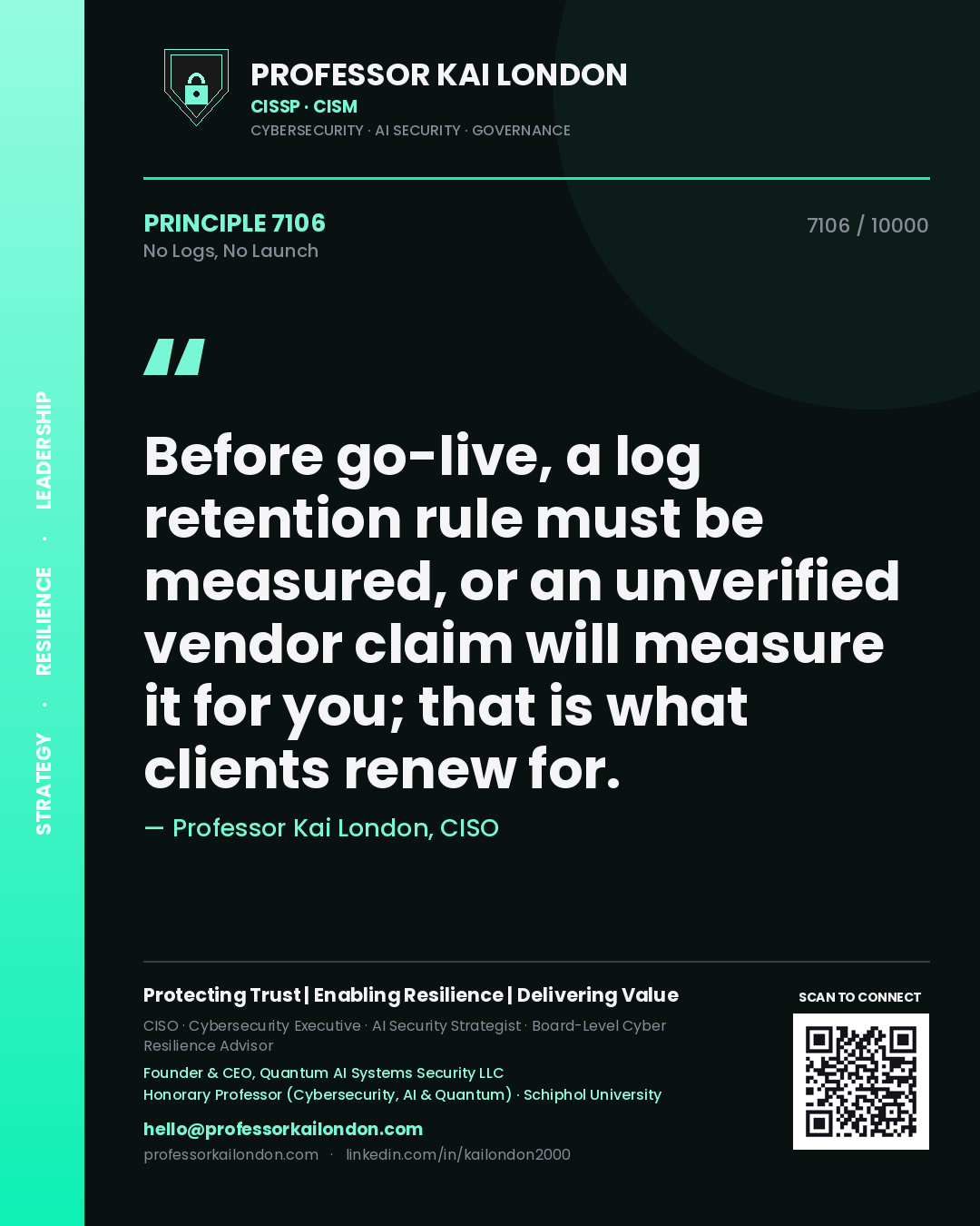 Professor Kai London principle 7106: Before go-live, a log retention rule must be measured, or an unverified vendor claim will measure it for you; that is what clients renew for.