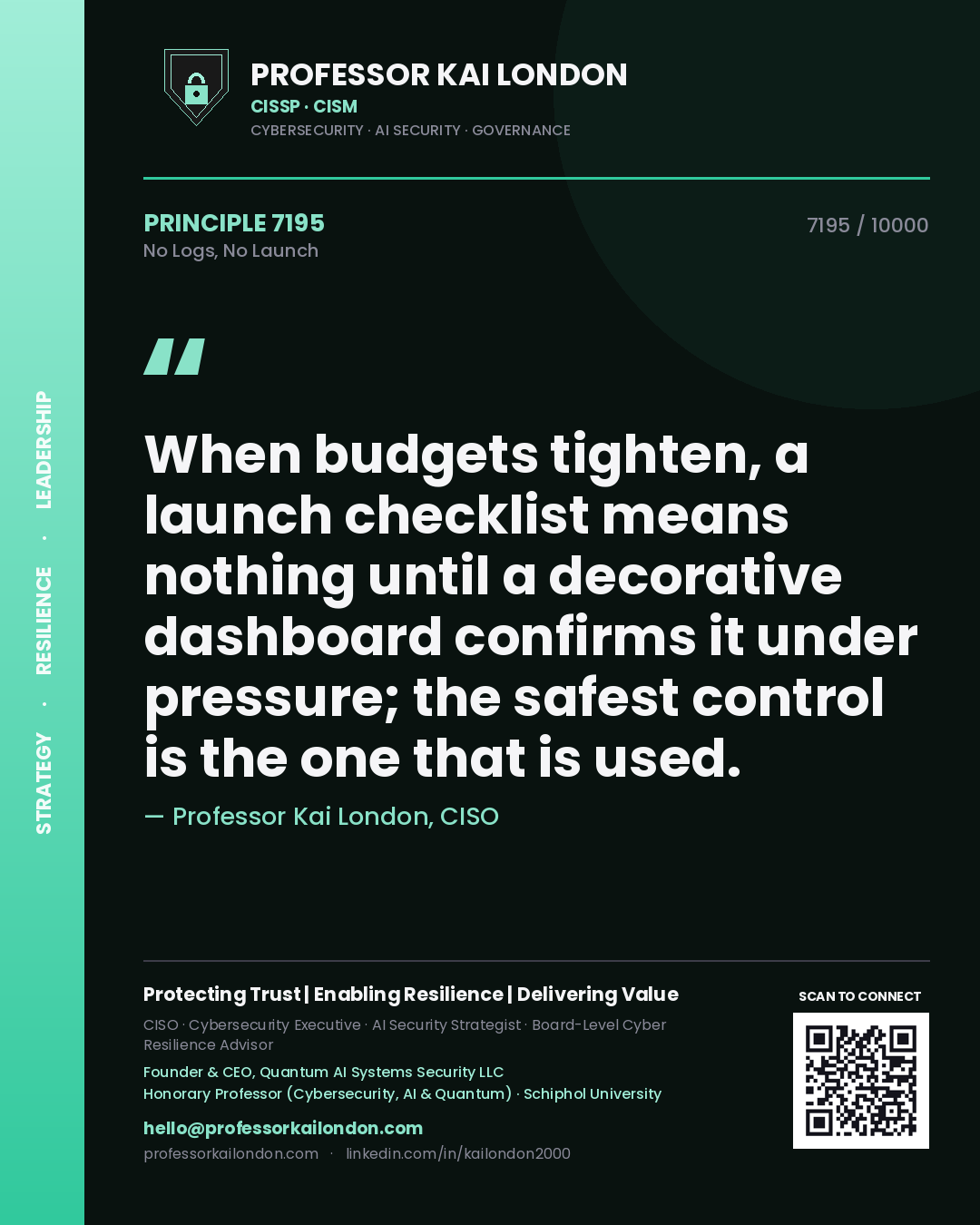 Quote card by Professor Kai London reading 'When budgets tighten, a launch checklist means nothing until a decorative dashboard confirms it under pressure; the safest control is the one that is used.'. From the book No Logs, No Launch.