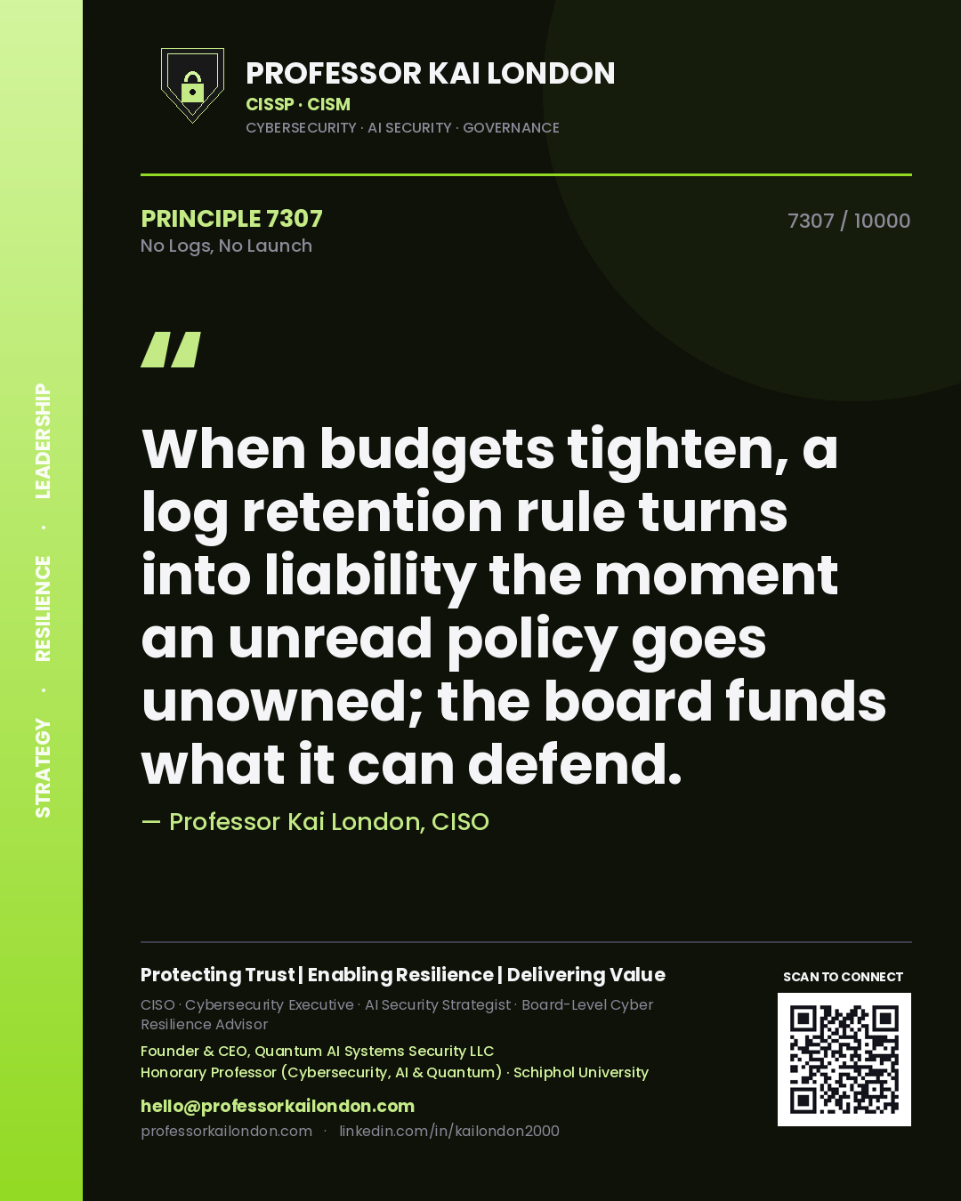 Quote card by Professor Kai London reading 'When budgets tighten, a log retention rule turns into liability the moment an unread policy goes unowned; the board funds what it can defend.'. From the book No Logs, No Launch.