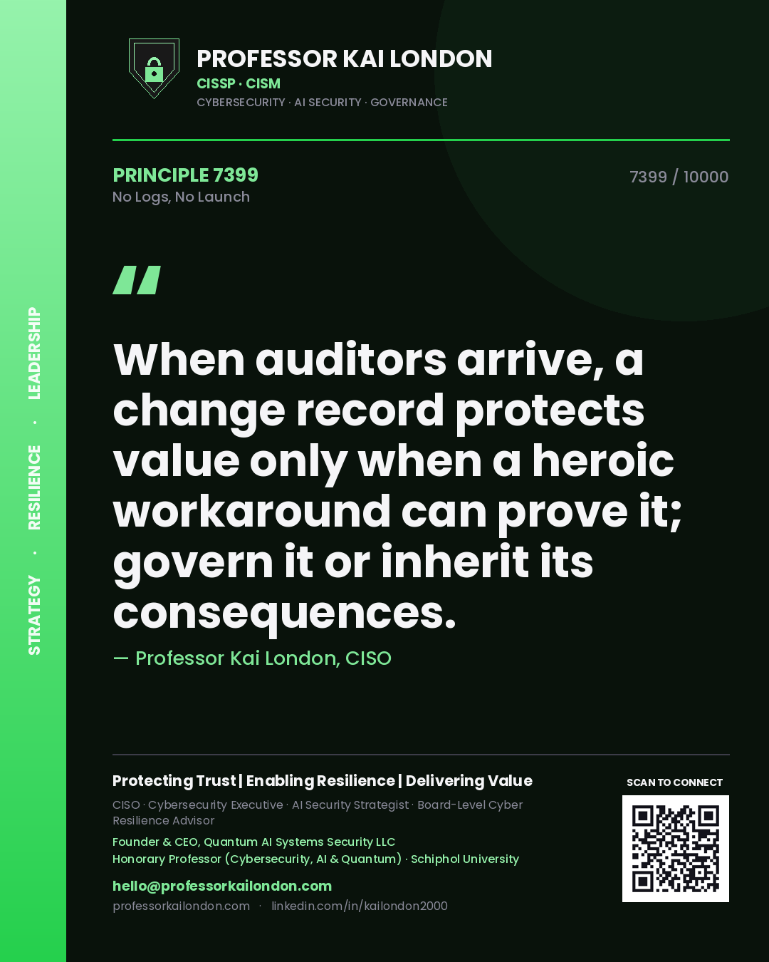 Professor Kai London principle 7399: When auditors arrive, a change record protects value only when a heroic workaround can prove it; govern it or inherit its consequences.