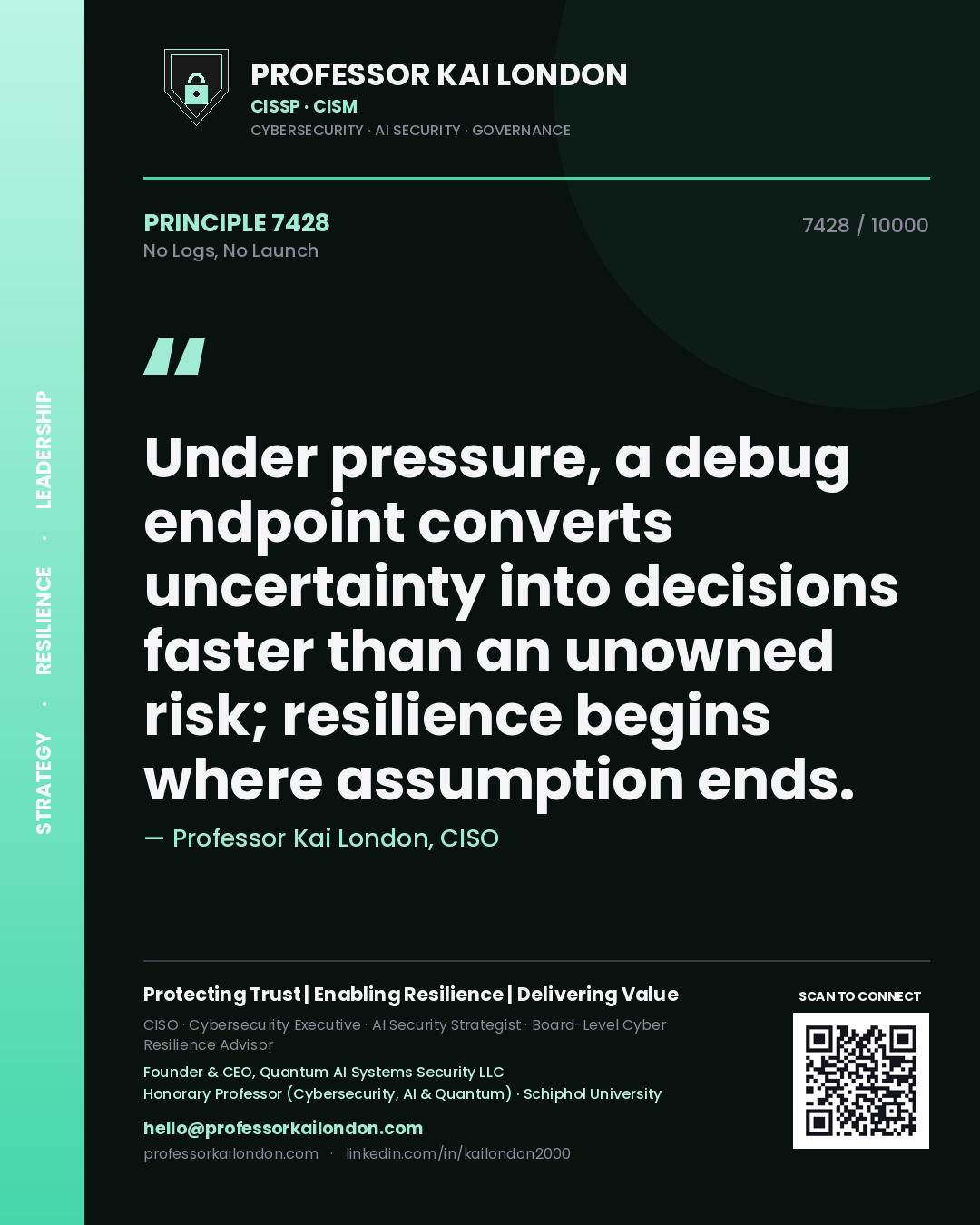 Quote card by Professor Kai London reading 'Under pressure, a debug endpoint converts uncertainty into decisions faster than an unowned risk; resilience begins where assumption ends.'. From the book No Logs, No Launch.