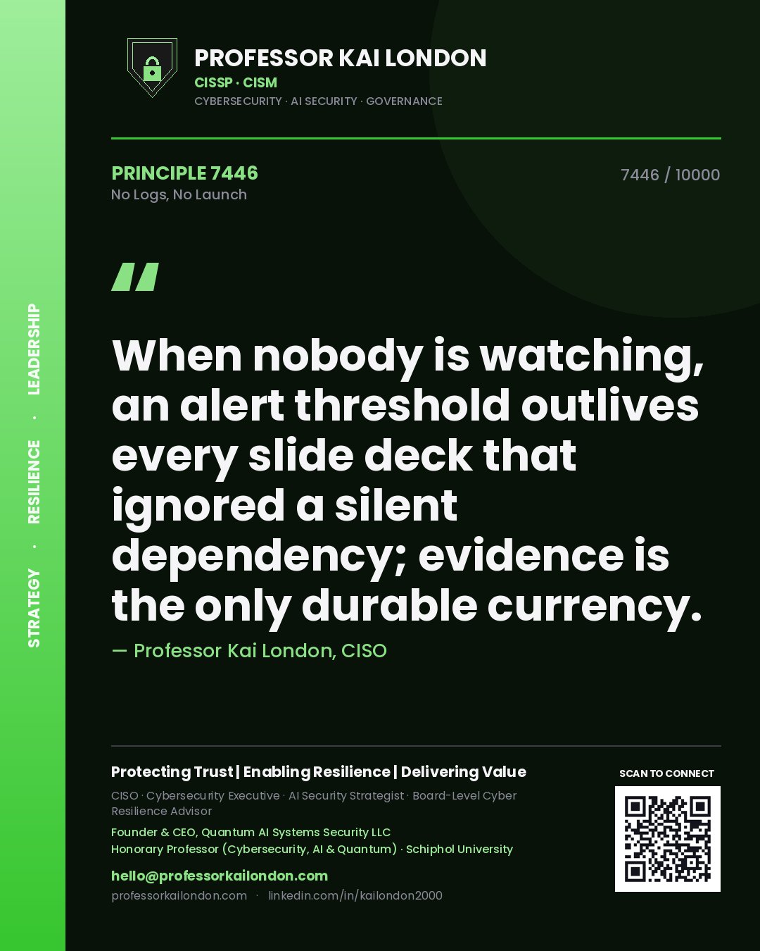 Quote card by Professor Kai London reading 'When nobody is watching, an alert threshold outlives every slide deck that ignored a silent dependency; evidence is the only durable currency.'. From the book No Logs, No Launch.