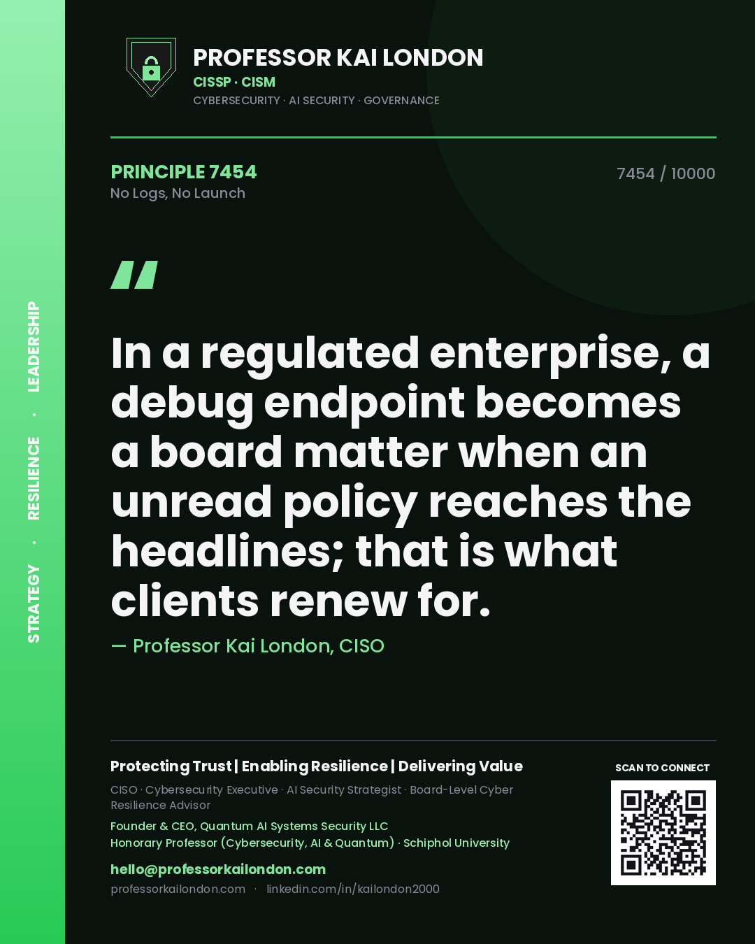 Quote card by Professor Kai London reading 'In a regulated enterprise, a debug endpoint becomes a board matter when an unread policy reaches the headlines; that is what clients renew for.'. From the book No Logs, No Launch.