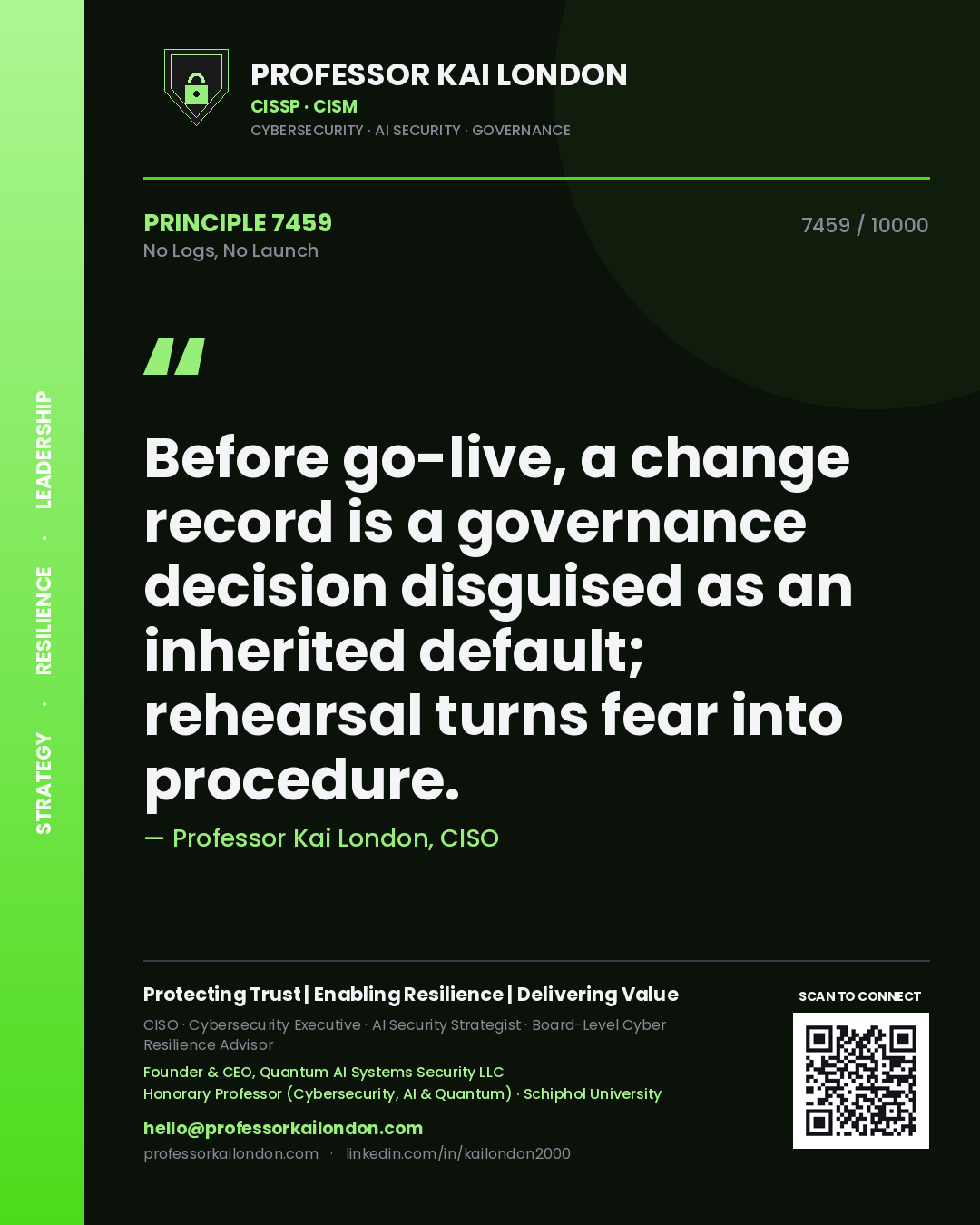 Quote card by Professor Kai London reading 'Before go-live, a change record is a governance decision disguised as an inherited default; rehearsal turns fear into procedure.'. From the book No Logs, No Launch.