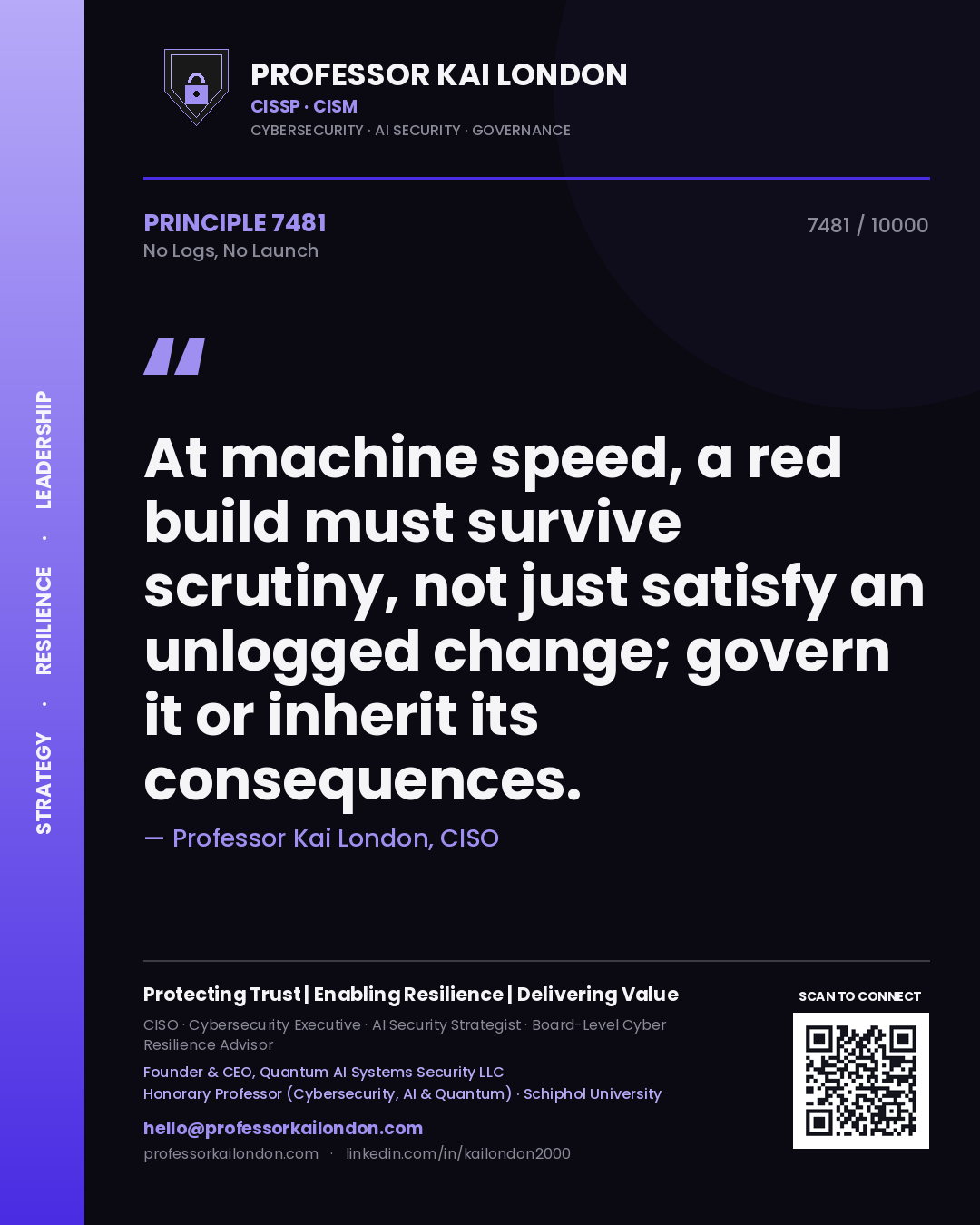 Quote card by Professor Kai London reading 'At machine speed, a red build must survive scrutiny, not just satisfy an unlogged change; govern it or inherit its consequences.'. From the book No Logs, No Launch.