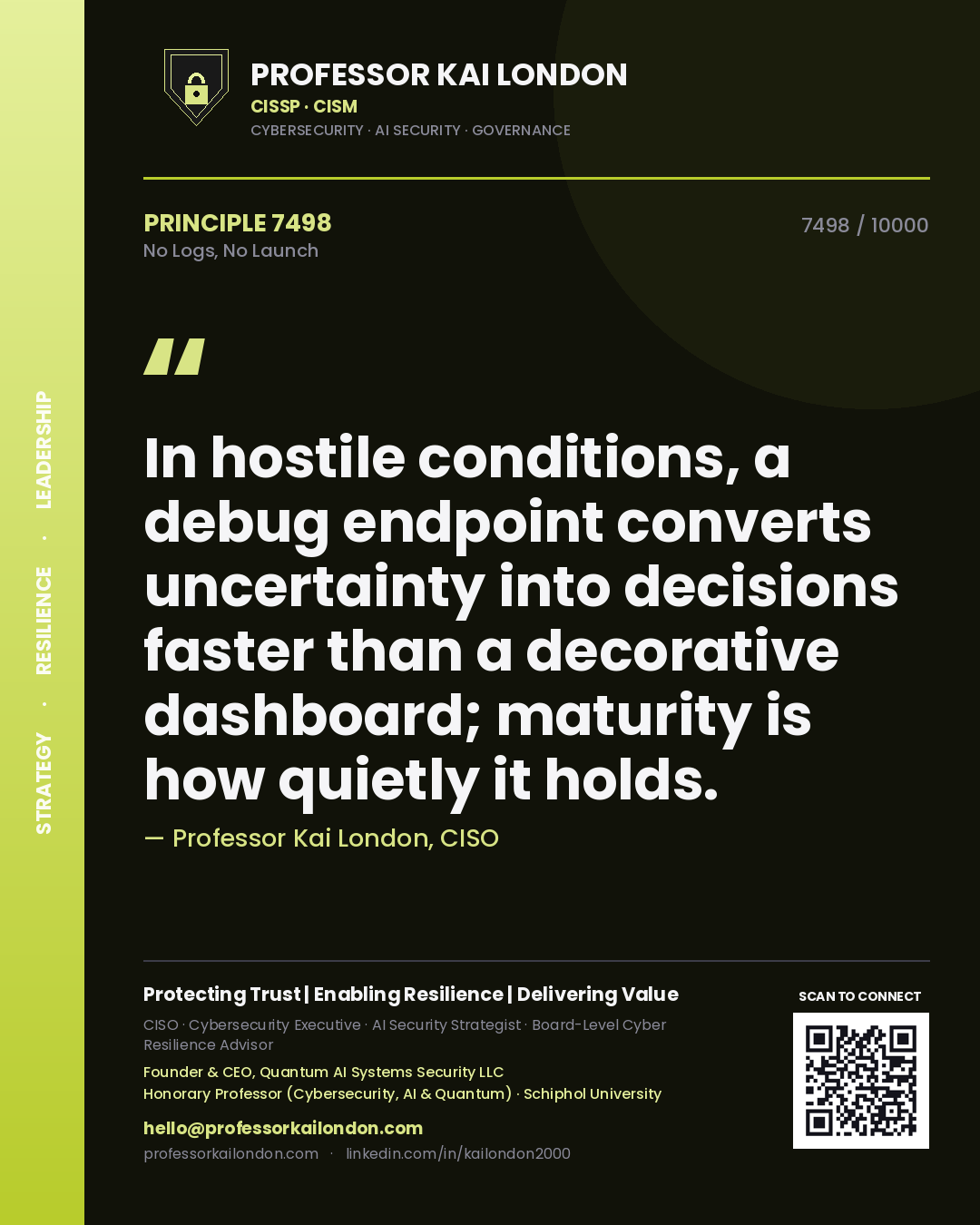 Quote card by Professor Kai London reading 'In hostile conditions, a debug endpoint converts uncertainty into decisions faster than a decorative dashboard; maturity is how quietly it holds.'. From the book No Logs, No Launch.