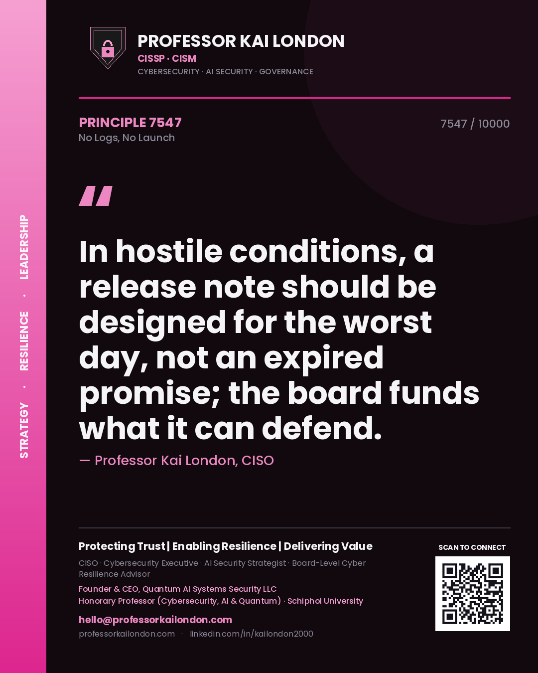 Quote card by Professor Kai London reading 'In hostile conditions, a release note should be designed for the worst day, not an expired promise; the board funds what it can defend.'. From the book No Logs, No Launch.