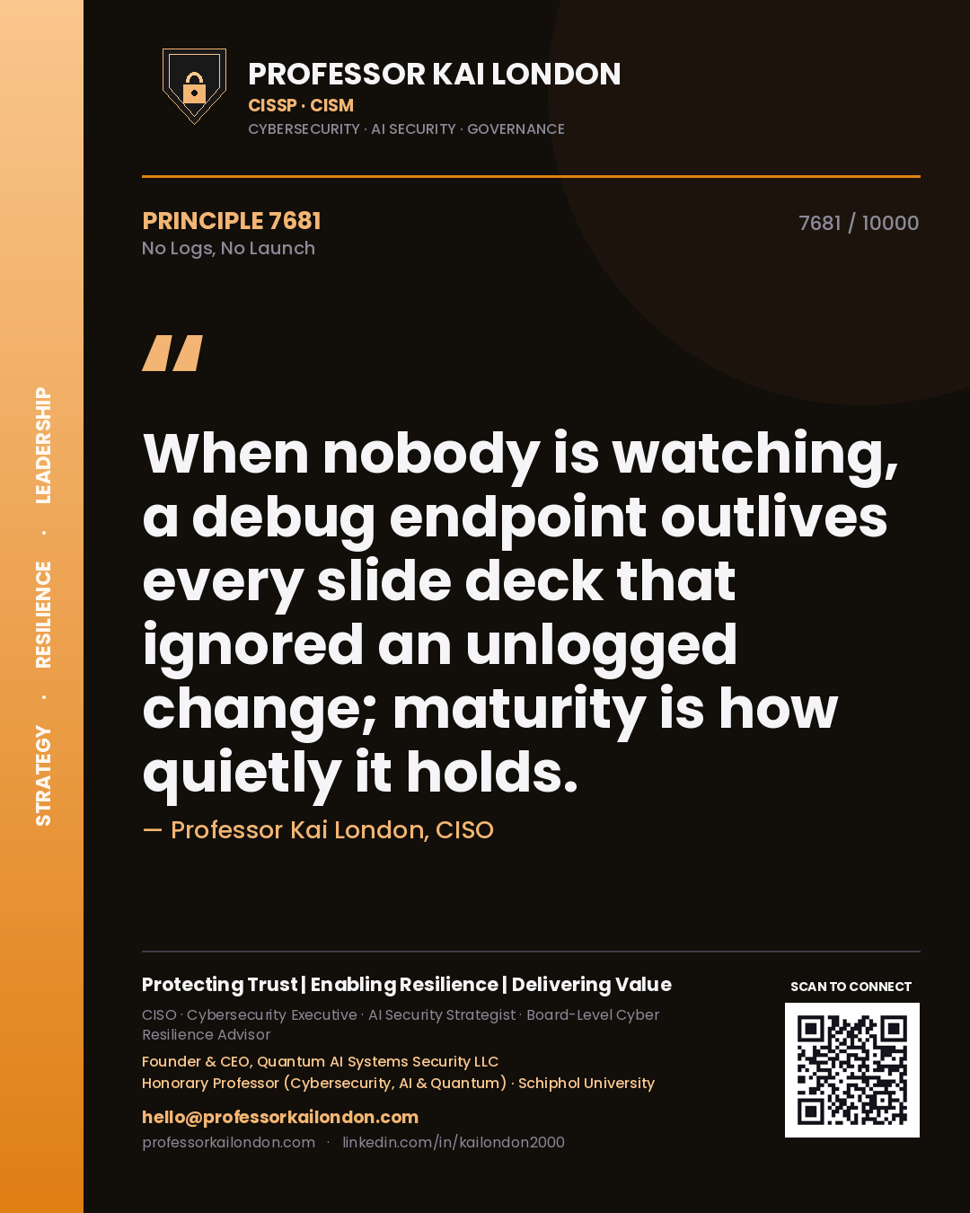 Quote card by Professor Kai London reading 'When nobody is watching, a debug endpoint outlives every slide deck that ignored an unlogged change; maturity is how quietly it holds.'. From the book No Logs, No Launch.