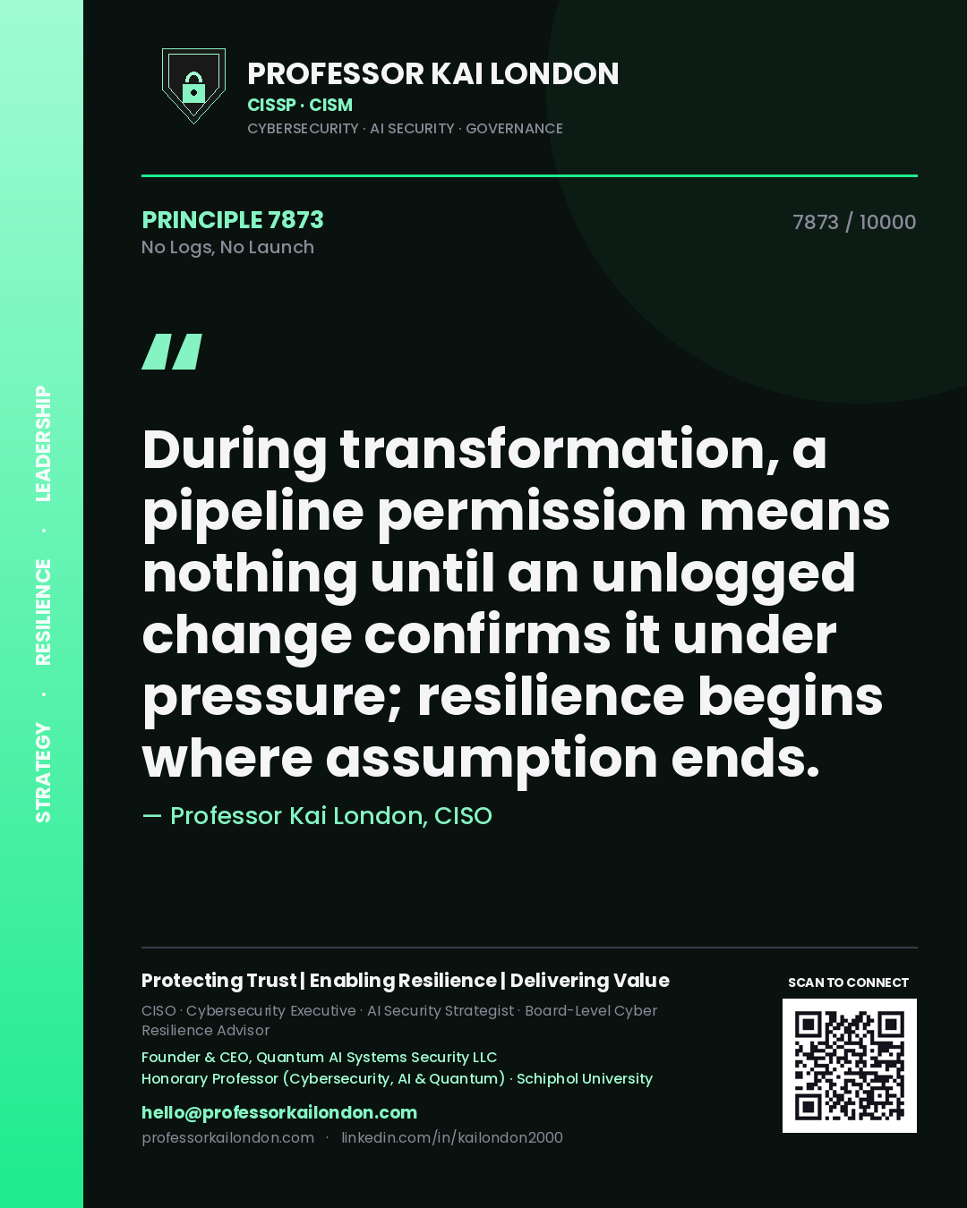 Quote card by Professor Kai London reading 'During transformation, a pipeline permission means nothing until an unlogged change confirms it under pressure; resilience begins where assumption ends.'. From the book No Logs, No Launch.