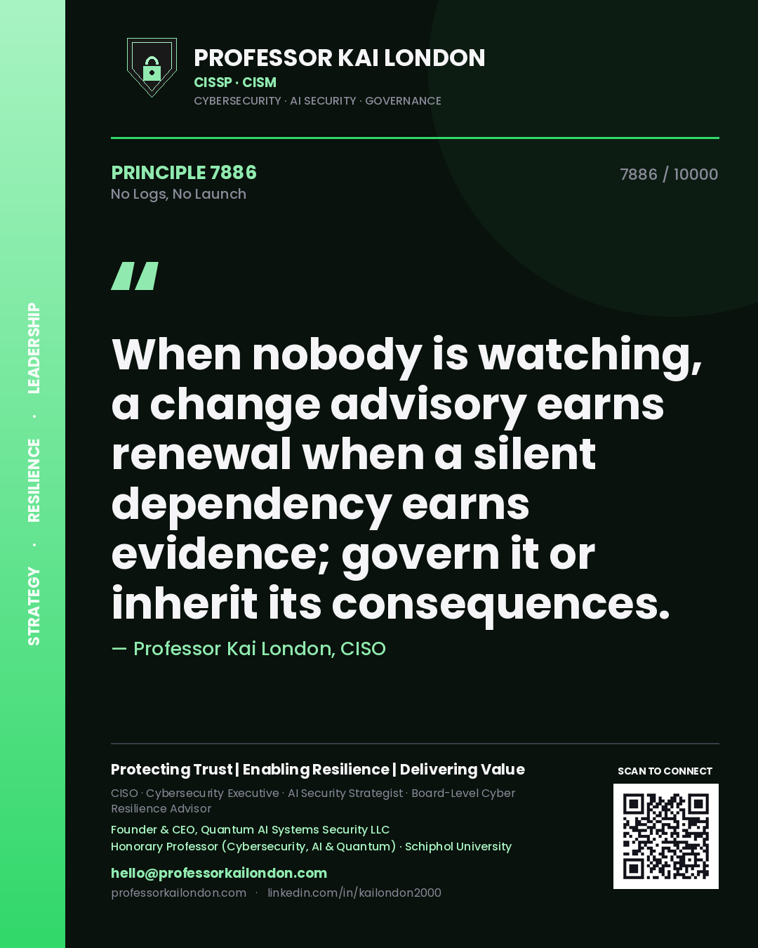 Quote card by Professor Kai London reading 'When nobody is watching, a change advisory earns renewal when a silent dependency earns evidence; govern it or inherit its consequences.'. From the book No Logs, No Launch.