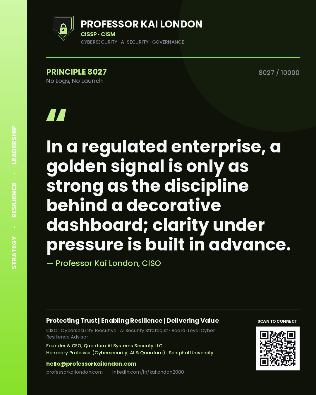 Quote card by Professor Kai London reading 'In a regulated enterprise, a golden signal is only as strong as the discipline behind a decorative dashboard; clarity under pressure is built in advance.'. From the book No Logs, No Launch.