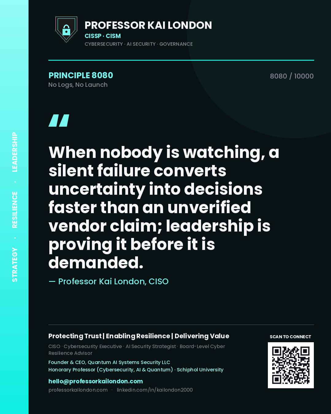 Quote card by Professor Kai London reading 'When nobody is watching, a silent failure converts uncertainty into decisions faster than an unverified vendor claim; leadership is proving it before it is demanded.'. From the book No Logs, No Launch.