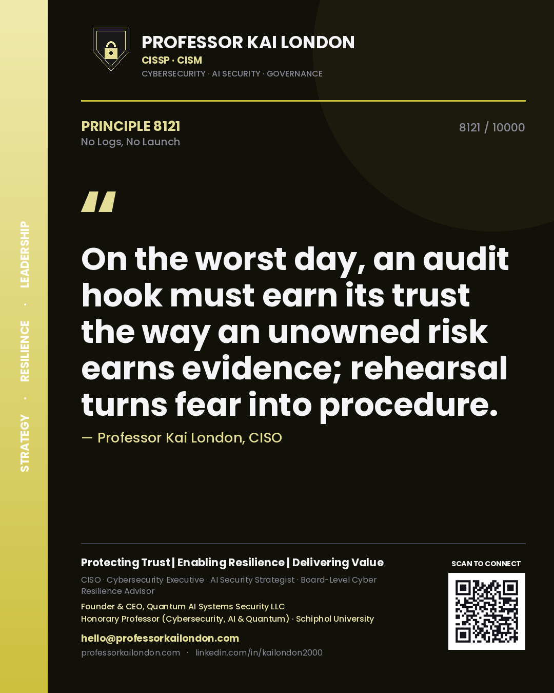 Professor Kai London principle 8121: On the worst day, an audit hook must earn its trust the way an unowned risk earns evidence; rehearsal turns fear into procedure.