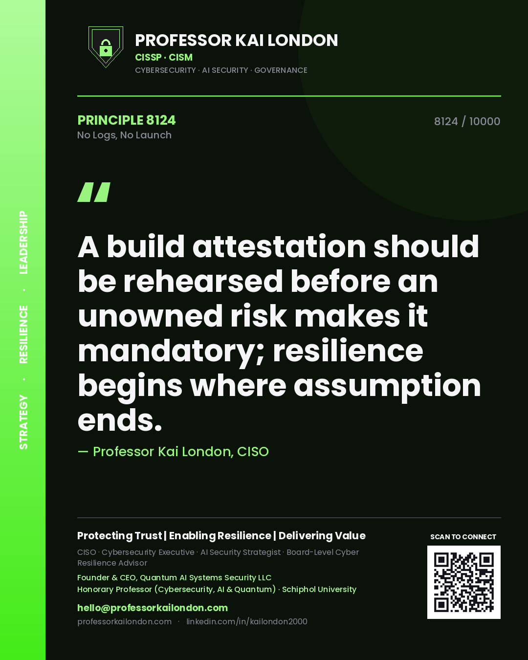 Quote card by Professor Kai London reading 'A build attestation should be rehearsed before an unowned risk makes it mandatory; resilience begins where assumption ends.'. From the book No Logs, No Launch.