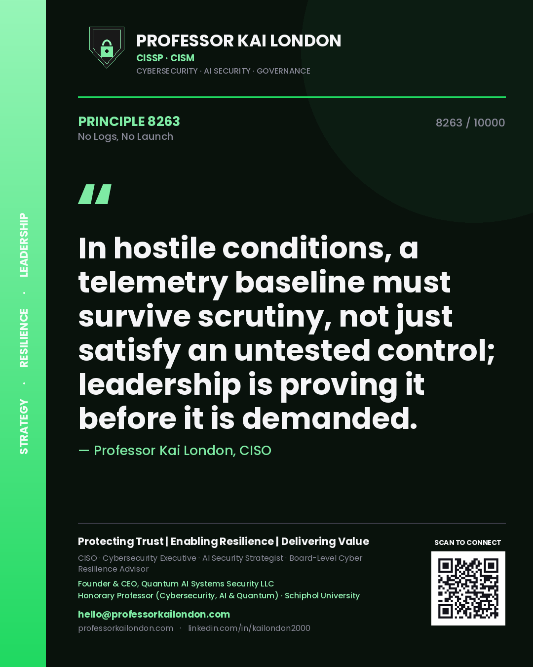 Professor Kai London principle 8263: In hostile conditions, a telemetry baseline must survive scrutiny, not just satisfy an untested control; leadership is proving it before it is demanded.