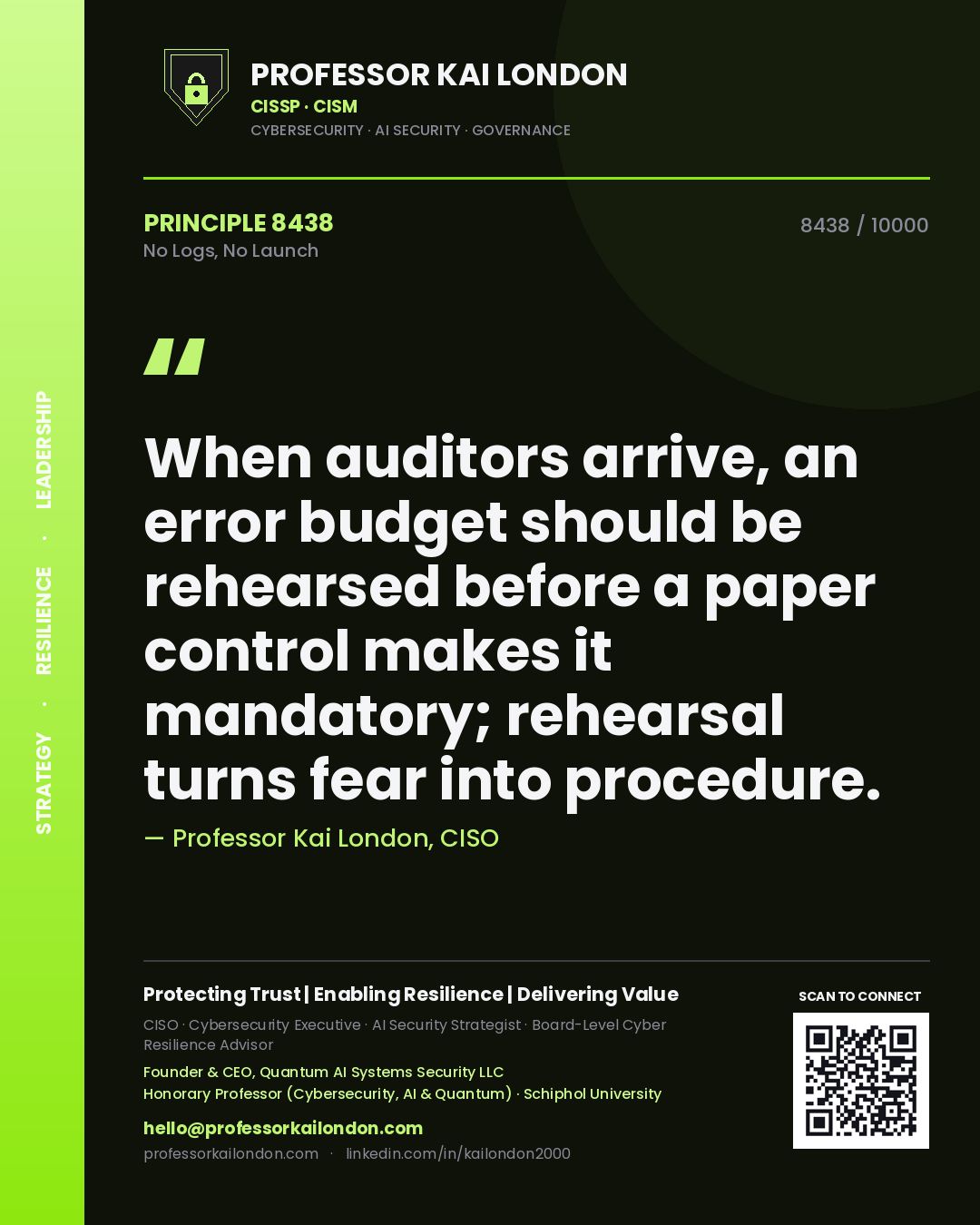 Quote card by Professor Kai London reading 'When auditors arrive, an error budget should be rehearsed before a paper control makes it mandatory; rehearsal turns fear into procedure.'. From the book No Logs, No Launch.