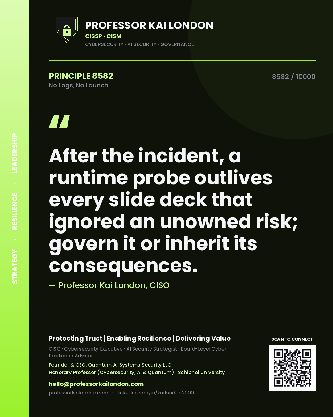 Professor Kai London principle 8582: After the incident, a runtime probe outlives every slide deck that ignored an unowned risk; govern it or inherit its consequences.