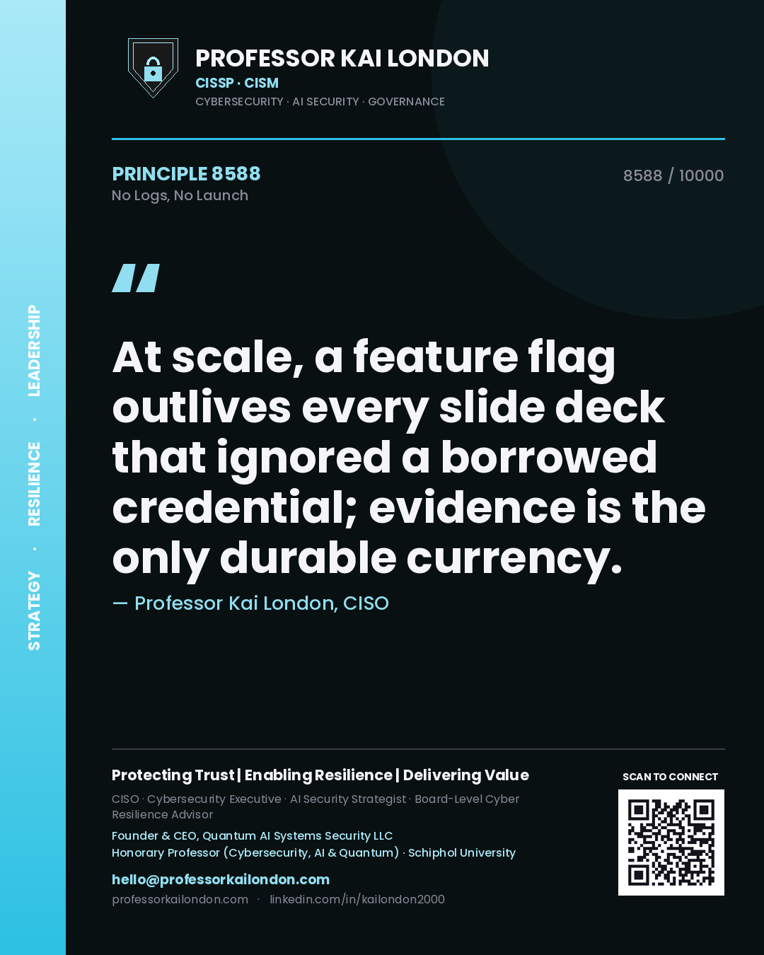 Quote card by Professor Kai London reading 'At scale, a feature flag outlives every slide deck that ignored a borrowed credential; evidence is the only durable currency.'. From the book No Logs, No Launch.