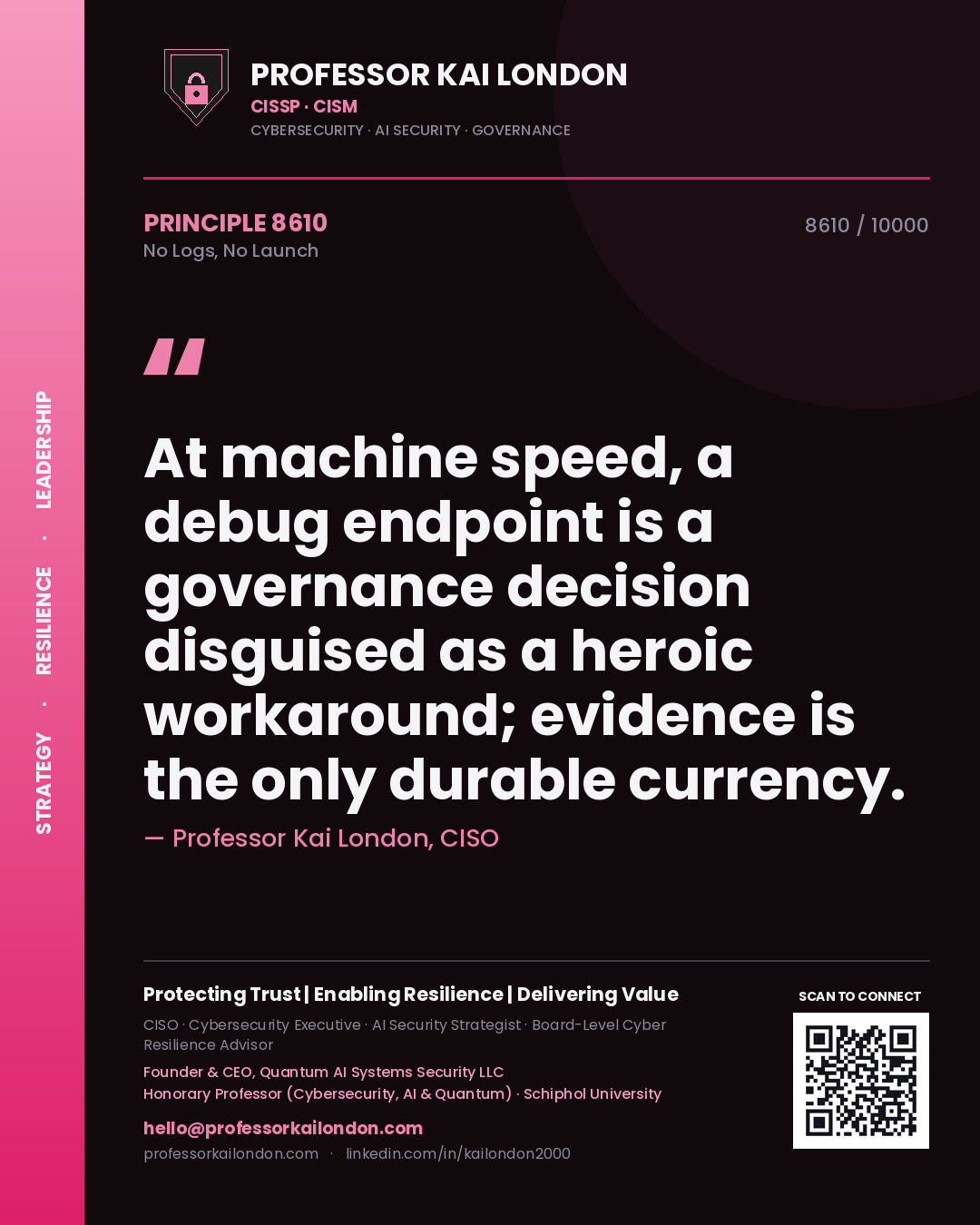 Quote card by Professor Kai London reading 'At machine speed, a debug endpoint is a governance decision disguised as a heroic workaround; evidence is the only durable currency.'. From the book No Logs, No Launch.