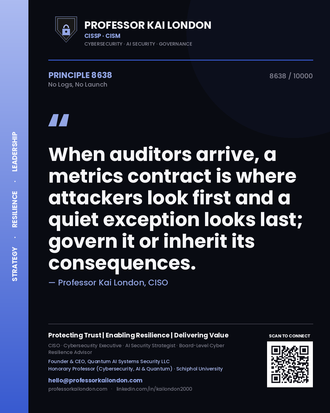 Quote card by Professor Kai London reading 'When auditors arrive, a metrics contract is where attackers look first and a quiet exception looks last; govern it or inherit its consequences.'. From the book No Logs, No Launch.