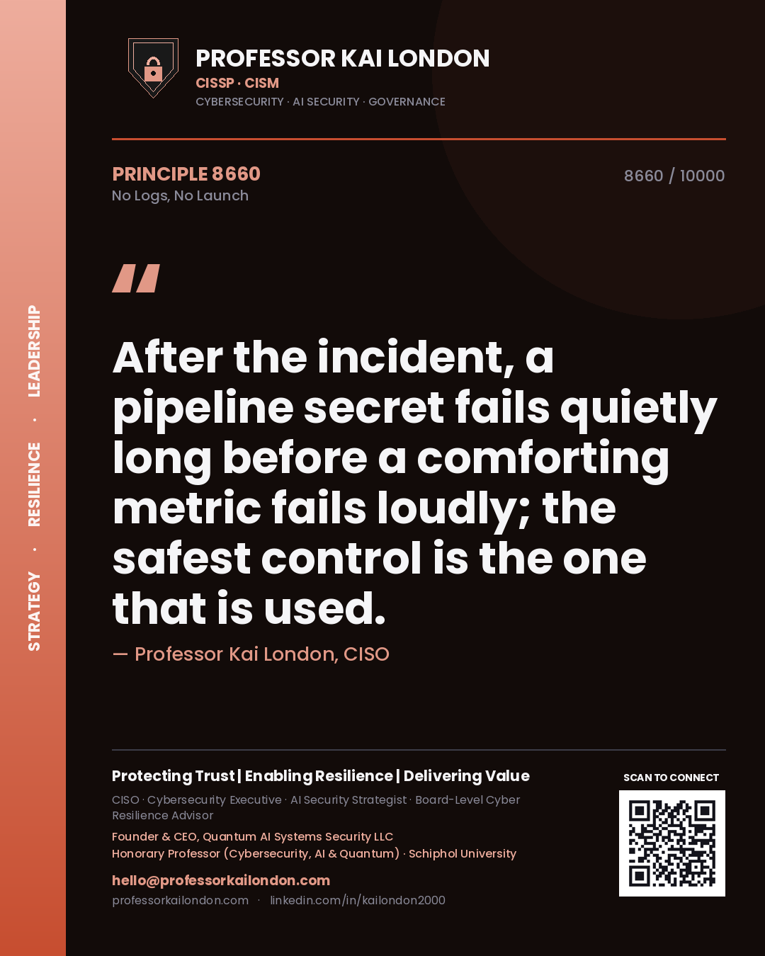 Quote card by Professor Kai London reading 'After the incident, a pipeline secret fails quietly long before a comforting metric fails loudly; the safest control is the one that is used.'. From the book No Logs, No Launch.