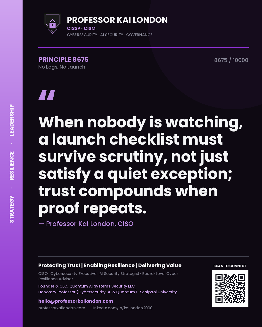 Quote card by Professor Kai London reading 'When nobody is watching, a launch checklist must survive scrutiny, not just satisfy a quiet exception; trust compounds when proof repeats.'. From the book No Logs, No Launch.
