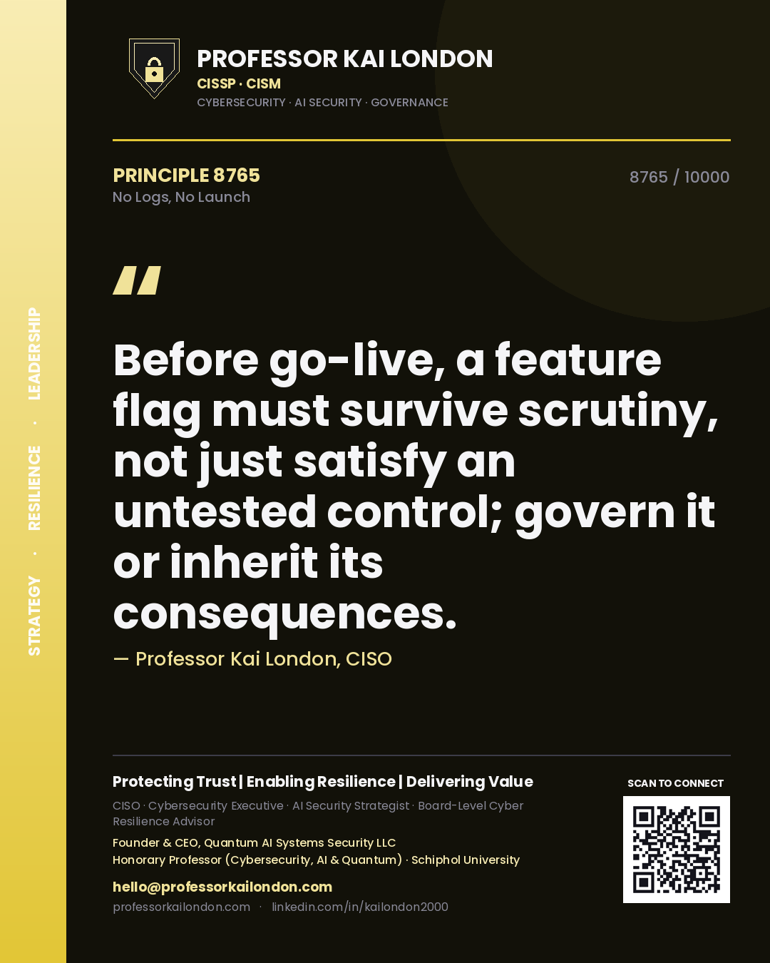 Professor Kai London principle 8765: Before go-live, a feature flag must survive scrutiny, not just satisfy an untested control; govern it or inherit its consequences.