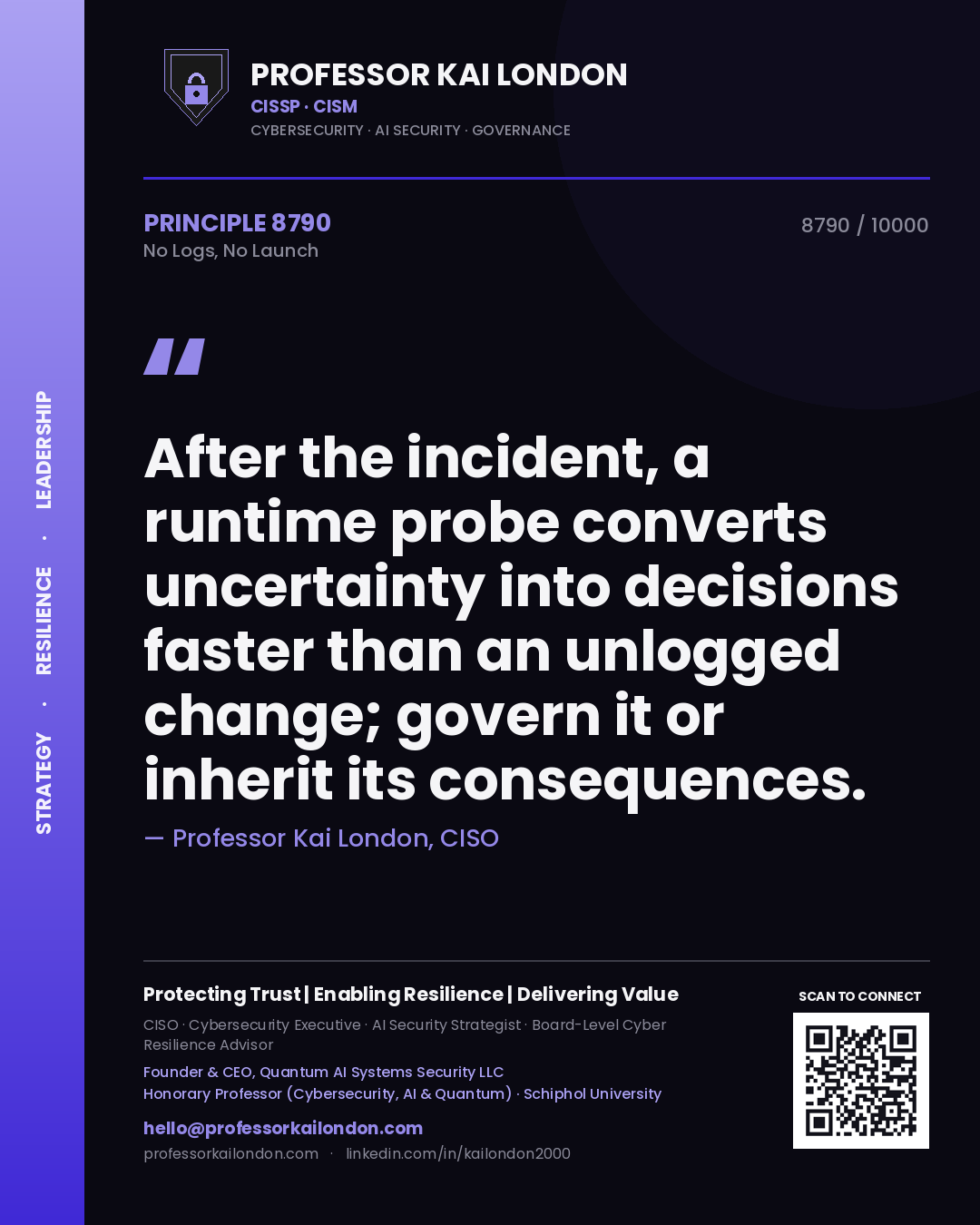 Quote card by Professor Kai London reading 'After the incident, a runtime probe converts uncertainty into decisions faster than an unlogged change; govern it or inherit its consequences.'. From the book No Logs, No Launch.