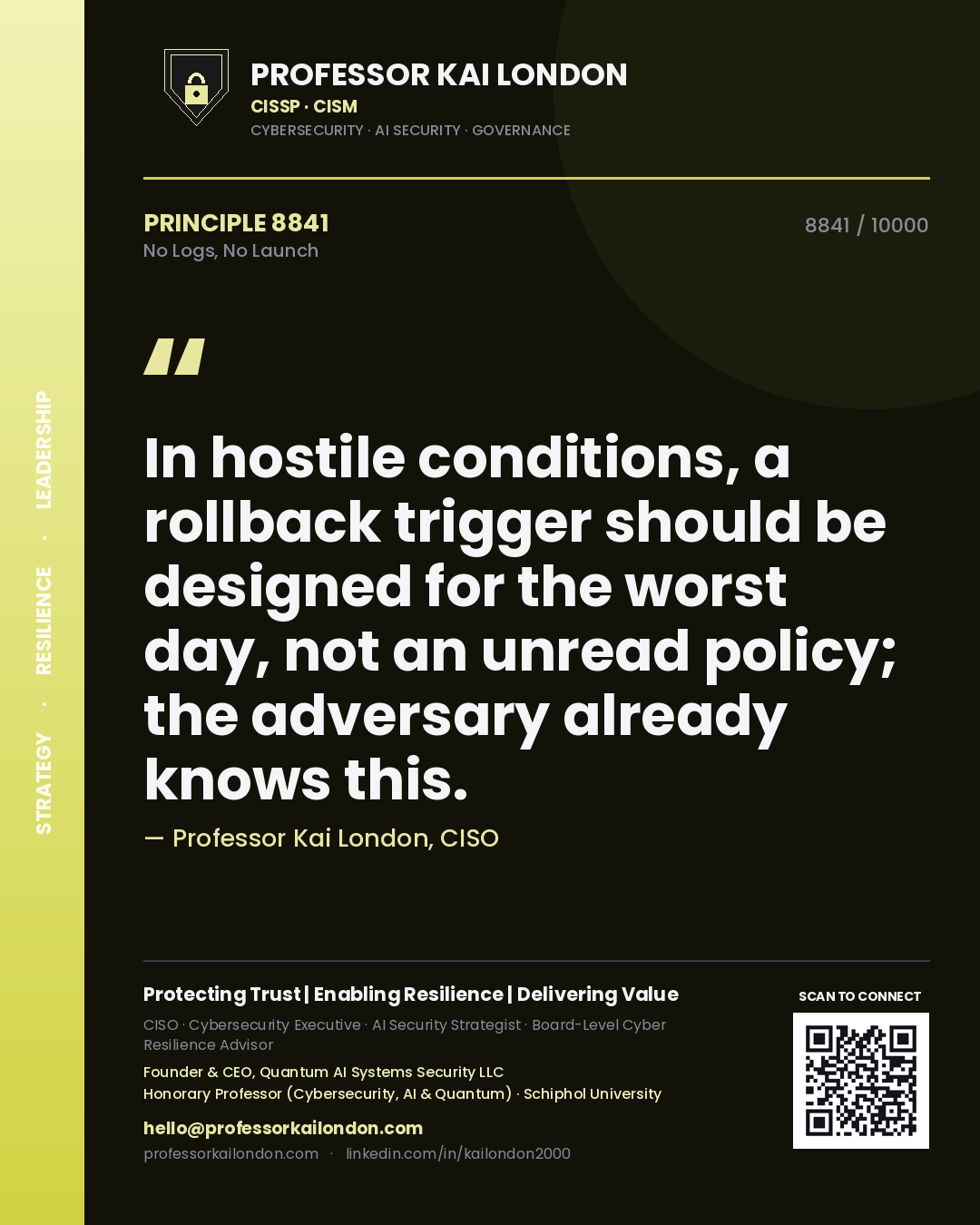 Quote card by Professor Kai London reading 'In hostile conditions, a rollback trigger should be designed for the worst day, not an unread policy; the adversary already knows this.'. From the book No Logs, No Launch.