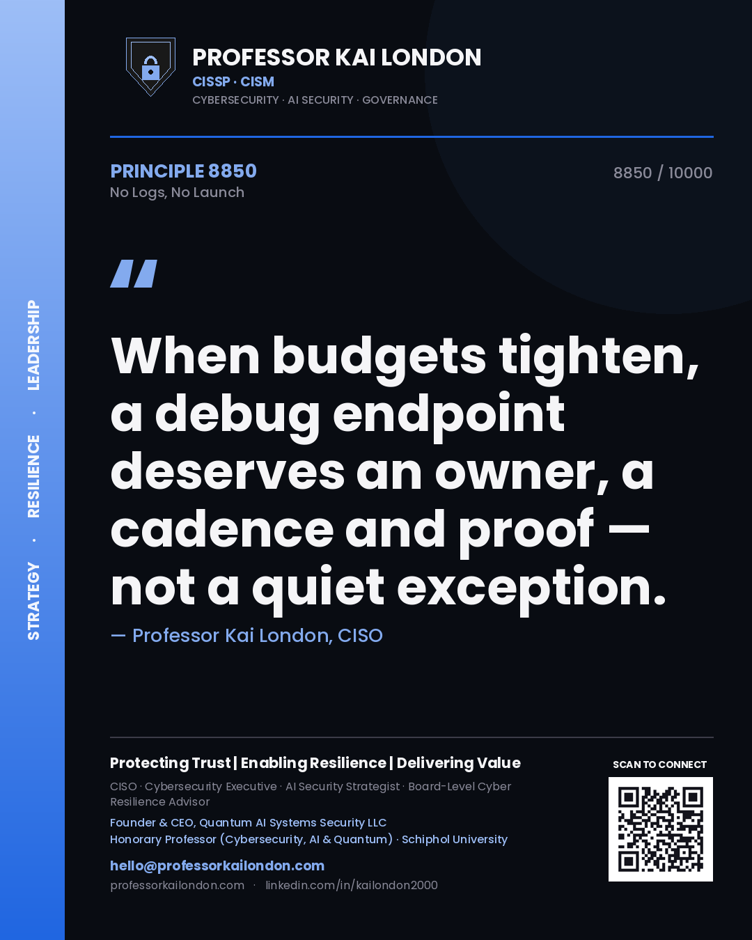 Professor Kai London principle 8850: When budgets tighten, a debug endpoint deserves an owner, a cadence and proof — not a quiet exception.
