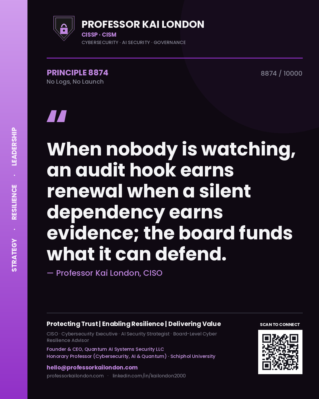Quote card by Professor Kai London reading 'When nobody is watching, an audit hook earns renewal when a silent dependency earns evidence; the board funds what it can defend.'. From the book No Logs, No Launch.