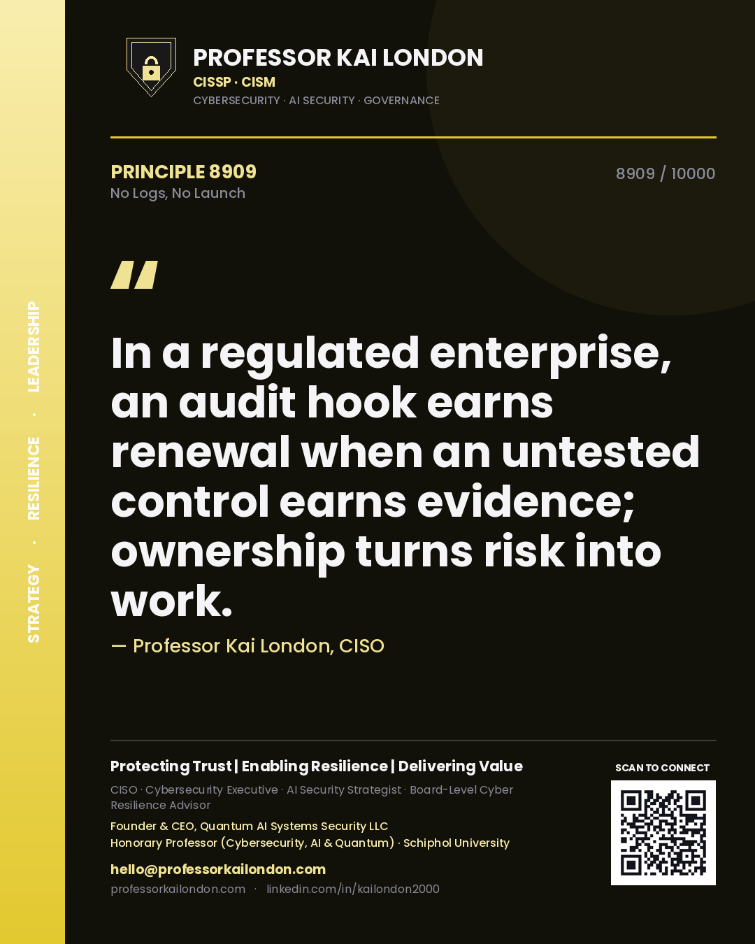 Professor Kai London principle 8909: In a regulated enterprise, an audit hook earns renewal when an untested control earns evidence; ownership turns risk into work.