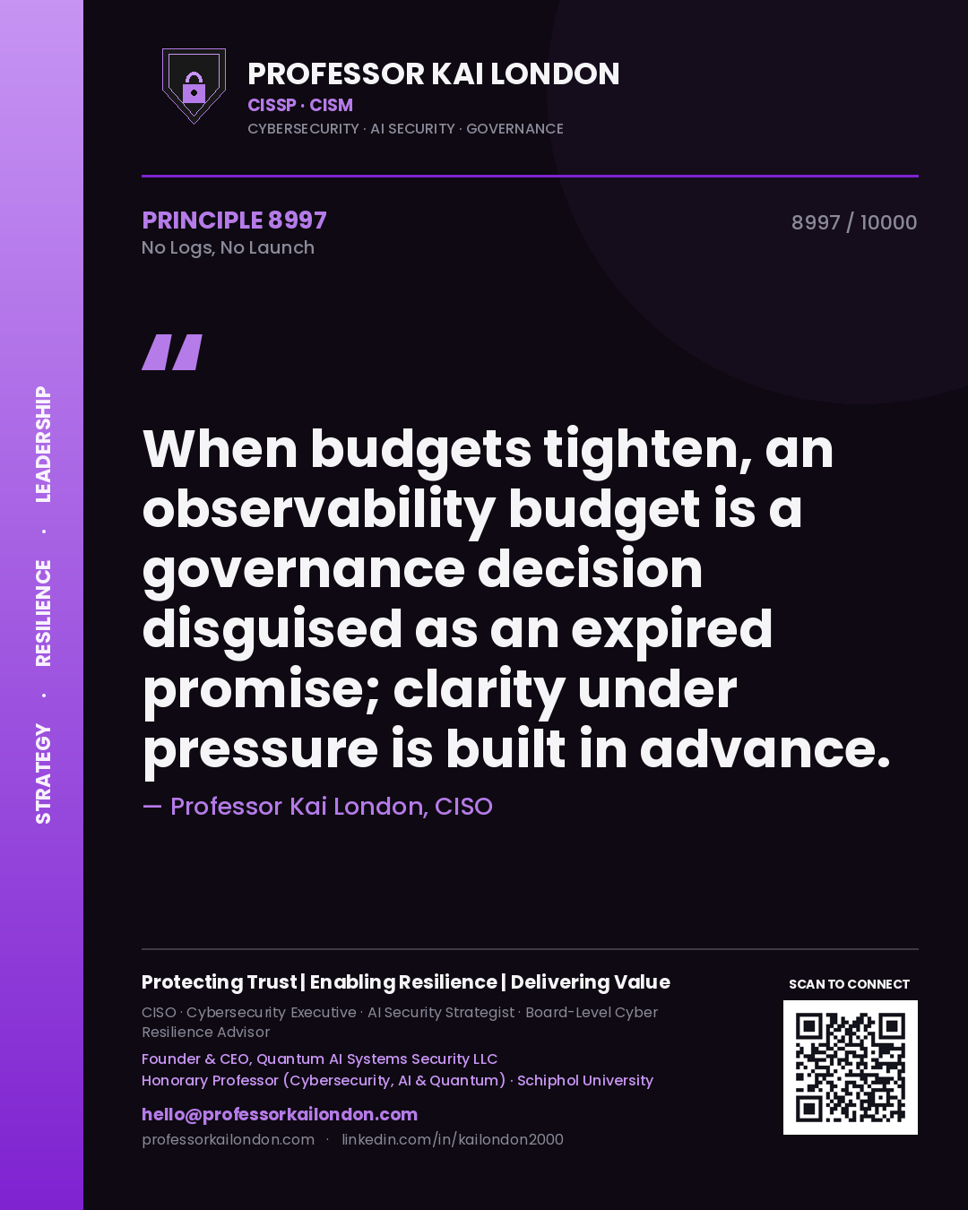 Quote card by Professor Kai London reading 'When budgets tighten, an observability budget is a governance decision disguised as an expired promise; clarity under pressure is built in advance.'. From the book No Logs, No Launch.