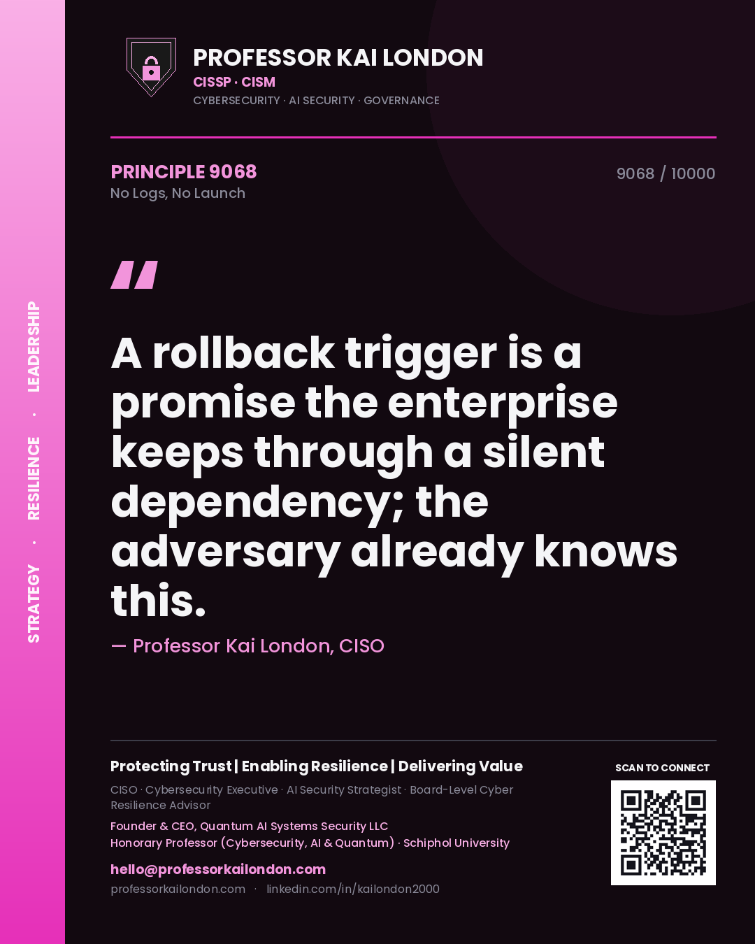 Professor Kai London principle 9068: A rollback trigger is a promise the enterprise keeps through a silent dependency; the adversary already knows this.
