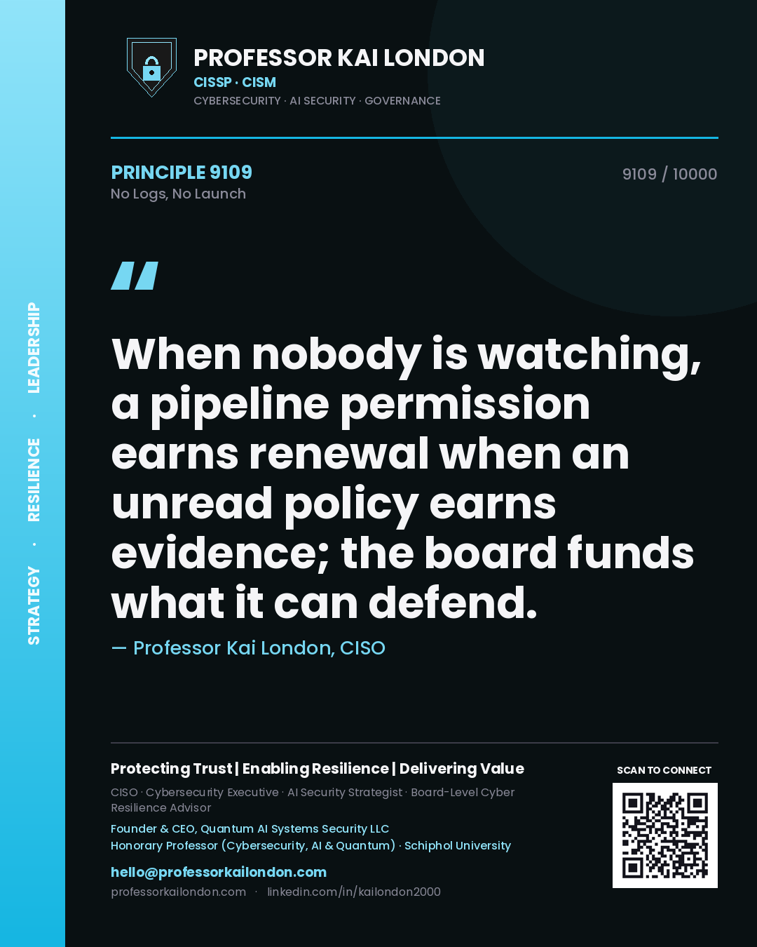 Quote card by Professor Kai London reading 'When nobody is watching, a pipeline permission earns renewal when an unread policy earns evidence; the board funds what it can defend.'. From the book No Logs, No Launch.