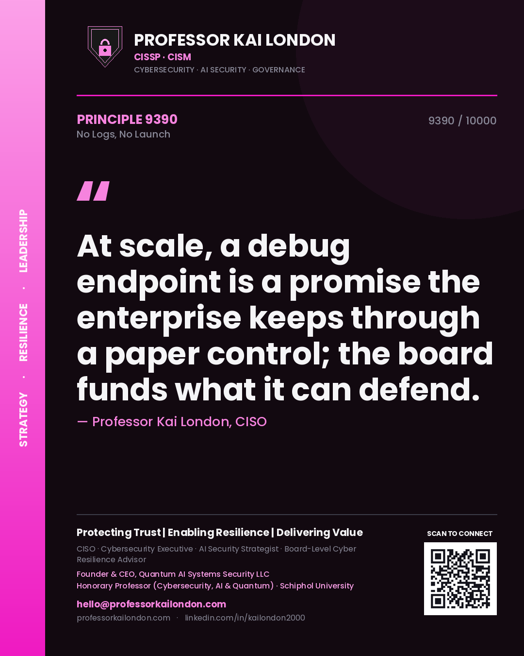 Professor Kai London principle 9390: At scale, a debug endpoint is a promise the enterprise keeps through a paper control; the board funds what it can defend.