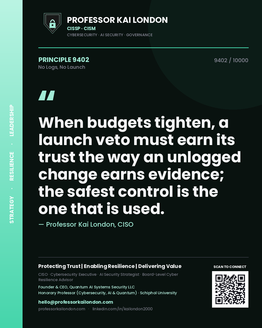 Quote card by Professor Kai London reading 'When budgets tighten, a launch veto must earn its trust the way an unlogged change earns evidence; the safest control is the one that is used.'. From the book No Logs, No Launch.