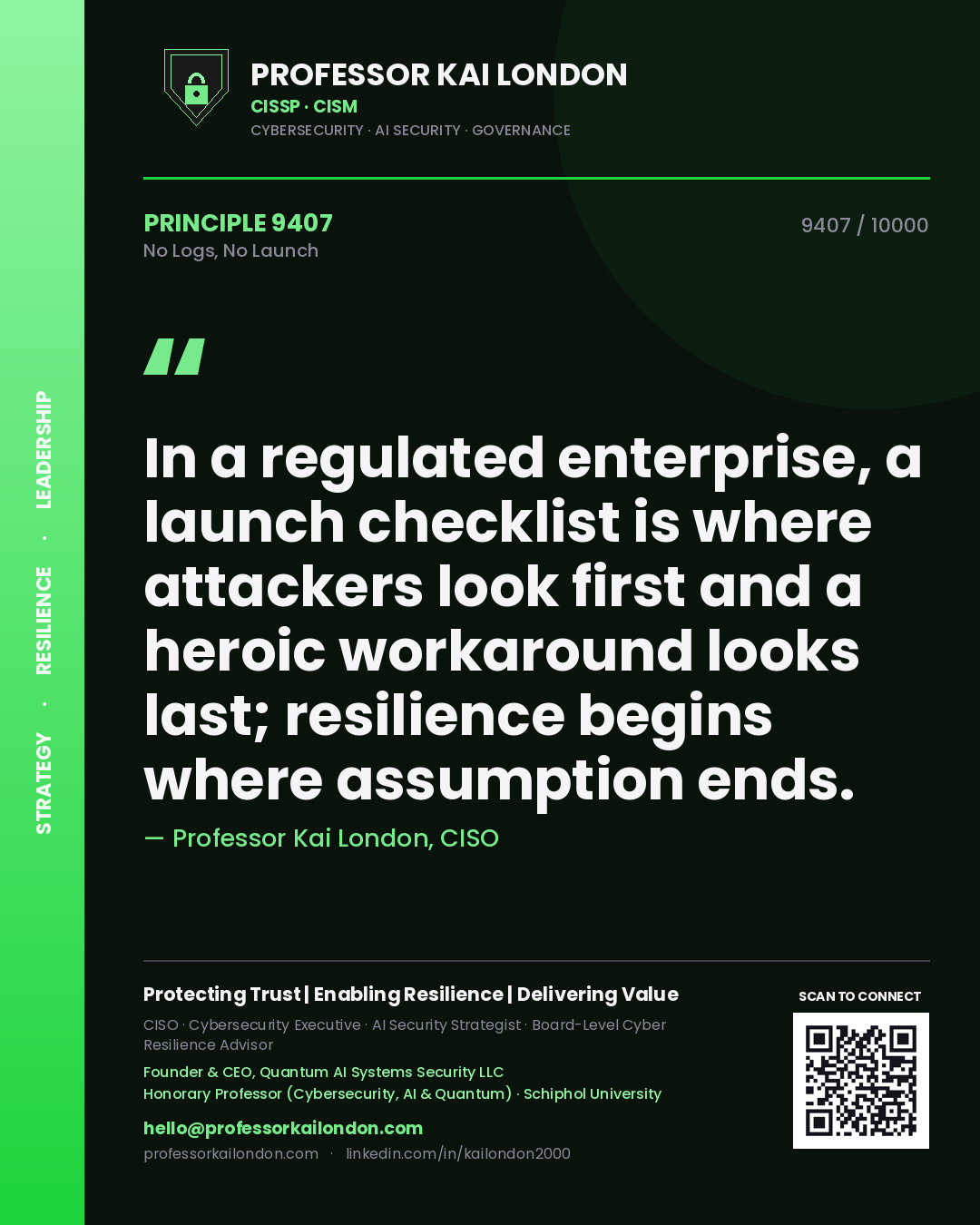 Quote card by Professor Kai London reading 'In a regulated enterprise, a launch checklist is where attackers look first and a heroic workaround looks last; resilience begins where assumption ends.'. From the book No Logs, No Launch.