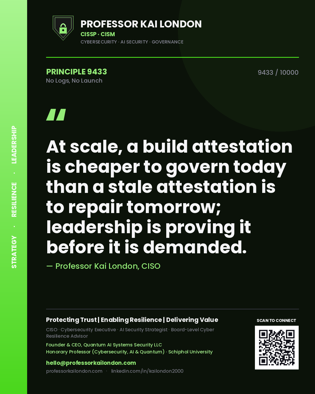 Quote card by Professor Kai London reading 'At scale, a build attestation is cheaper to govern today than a stale attestation is to repair tomorrow; leadership is proving it before it is demanded.'. From the book No Logs, No Launch.