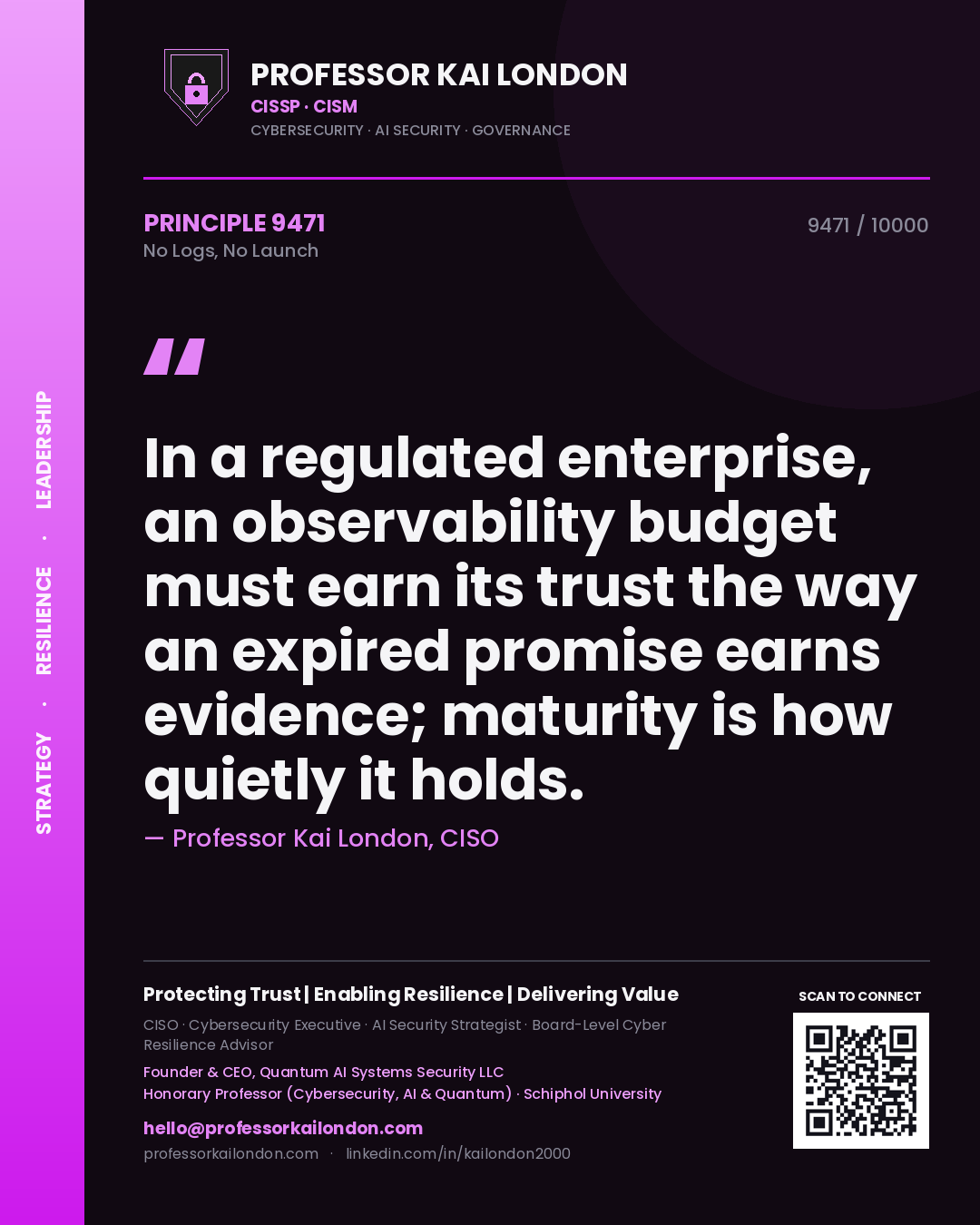 Quote card by Professor Kai London reading 'In a regulated enterprise, an observability budget must earn its trust the way an expired promise earns evidence; maturity is how quietly it holds.'. From the book No Logs, No Launch.