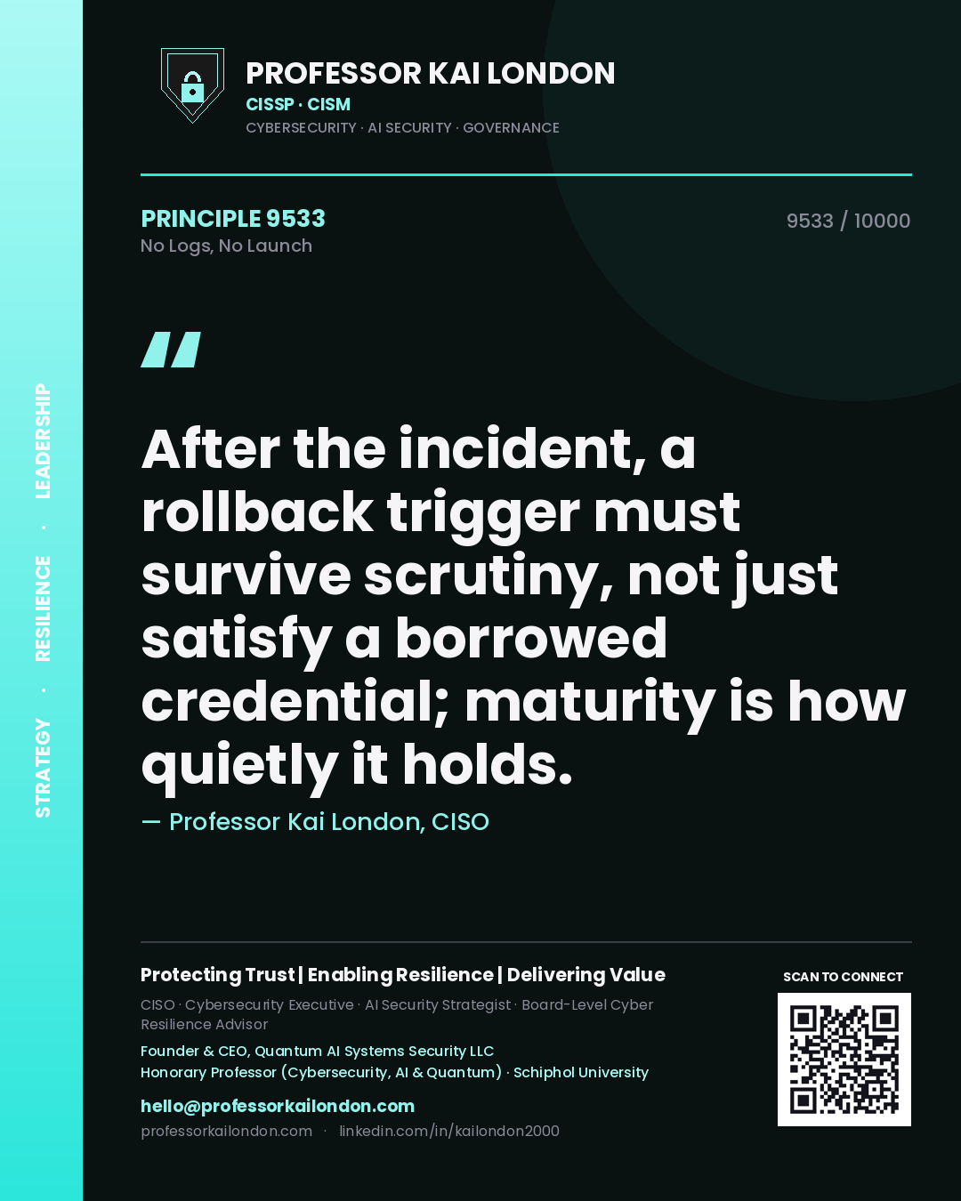 Professor Kai London principle 9533: After the incident, a rollback trigger must survive scrutiny, not just satisfy a borrowed credential; maturity is how quietly it holds.
